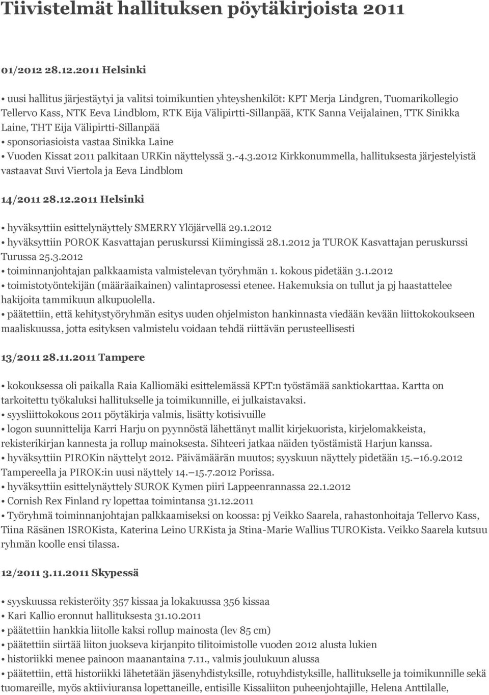 2011 Helsinki uusi hallitus järjestäytyi ja valitsi toimikuntien yhteyshenkilöt: KPT Merja Lindgren, Tuomarikollegio Tellervo Kass, NTK Eeva Lindblom, RTK Eija Välipirtti-Sillanpää, KTK Sanna