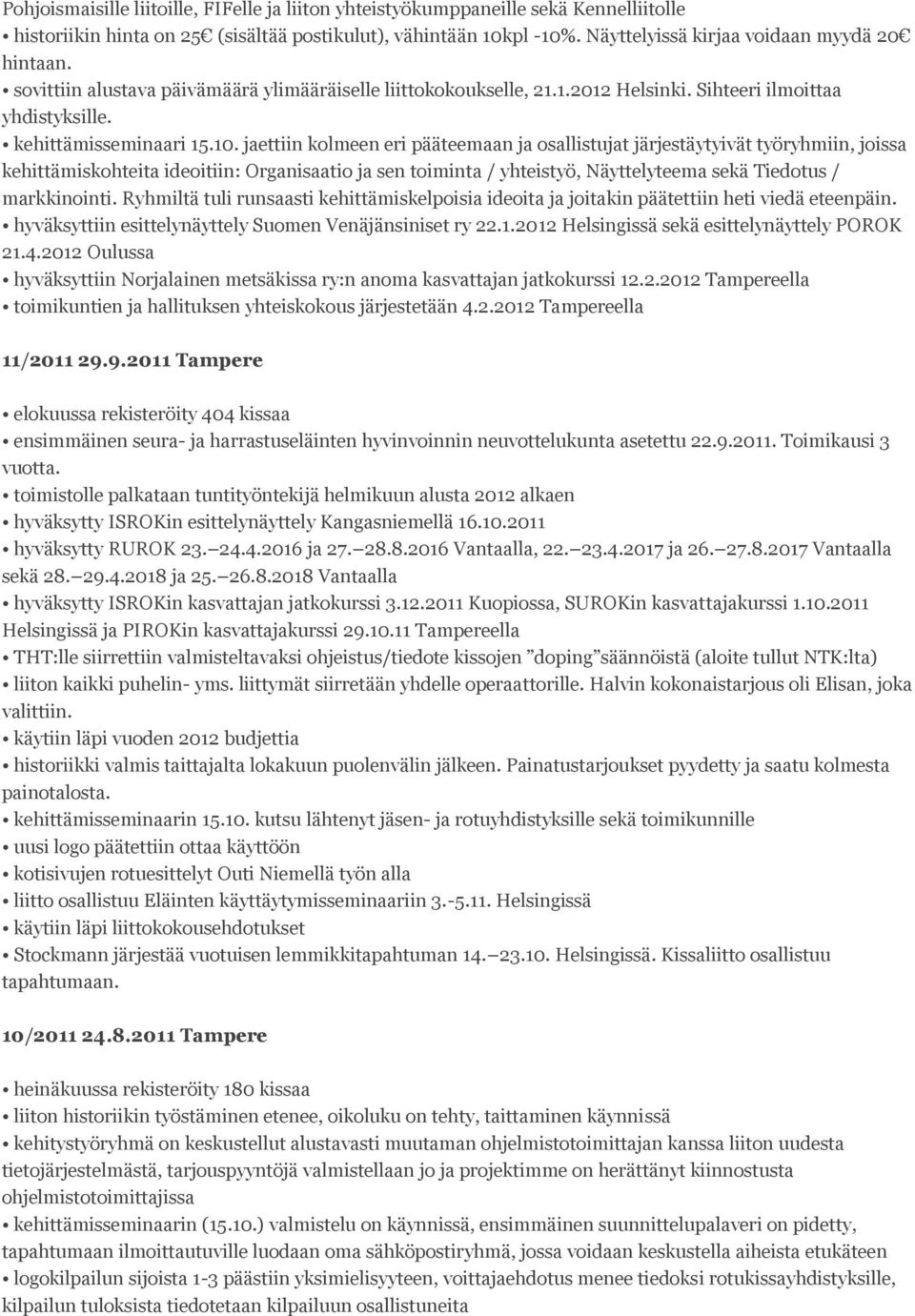 jaettiin kolmeen eri pääteemaan ja osallistujat järjestäytyivät työryhmiin, joissa kehittämiskohteita ideoitiin: Organisaatio ja sen toiminta / yhteistyö, Näyttelyteema sekä Tiedotus / markkinointi.