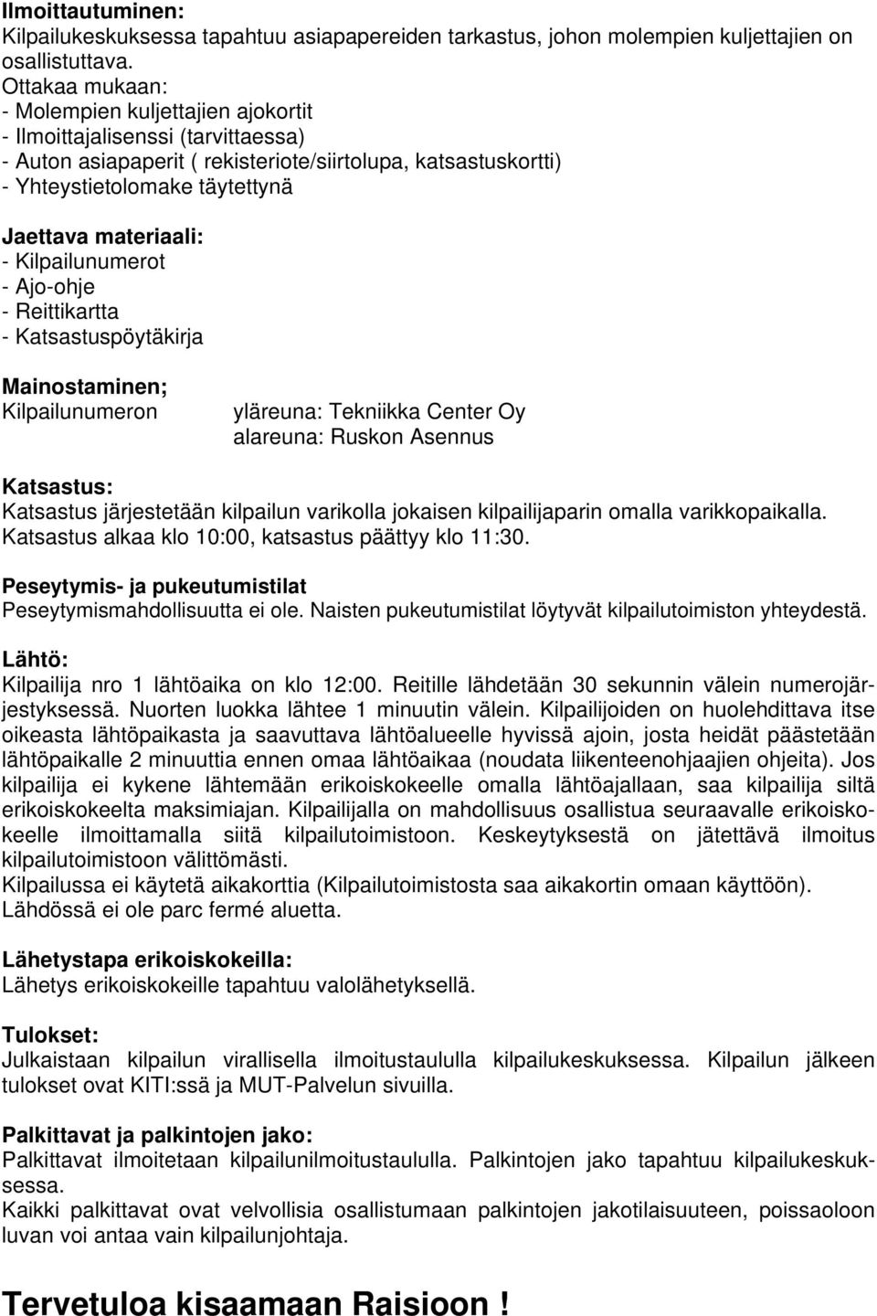 materiaali: - Kilpailunumerot - Ajo-ohje - Reittikartta - Katsastuspöytäkirja Mainostaminen; Kilpailunumeron yläreuna: Tekniikka Center Oy alareuna: Ruskon Asennus Katsastus: Katsastus järjestetään