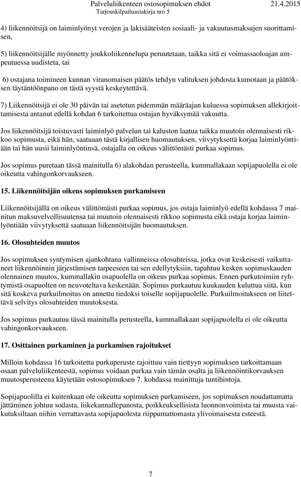 7) Liikennöitsijä ei ole 30 päivän tai asetetun pidemmän määräajan kuluessa sopimuksen allekirjoittamisesta antanut edellä kohdan 6 tarkoitettua ostajan hyväksymää vakuutta.