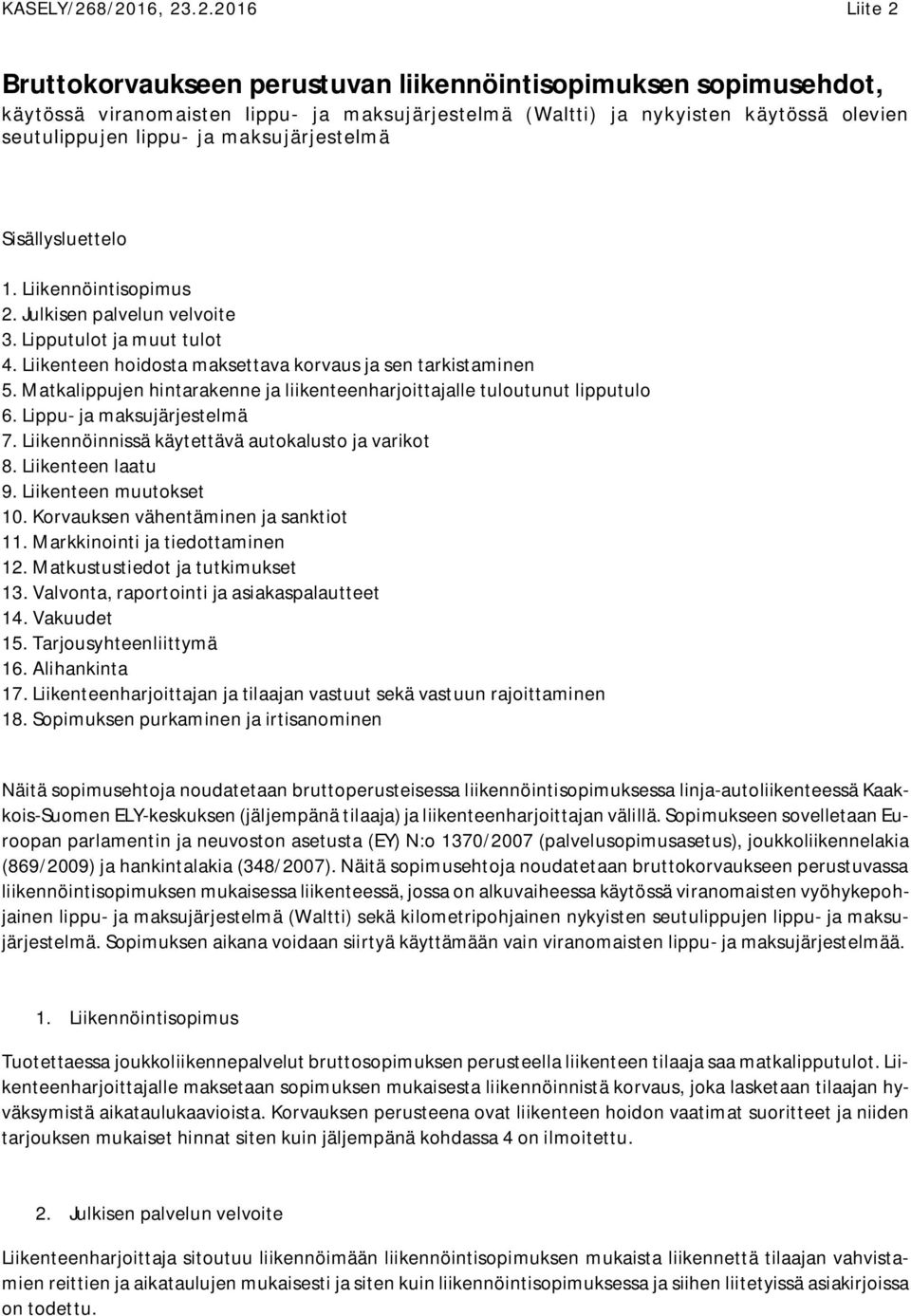 lippu- ja maksujärjestelmä Sisällysluettelo 1. Liikennöintisopimus 2. Julkisen palvelun velvoite 3. Lipputulot ja muut tulot 4. Liikenteen hoidosta maksettava korvaus ja sen tarkistaminen 5.