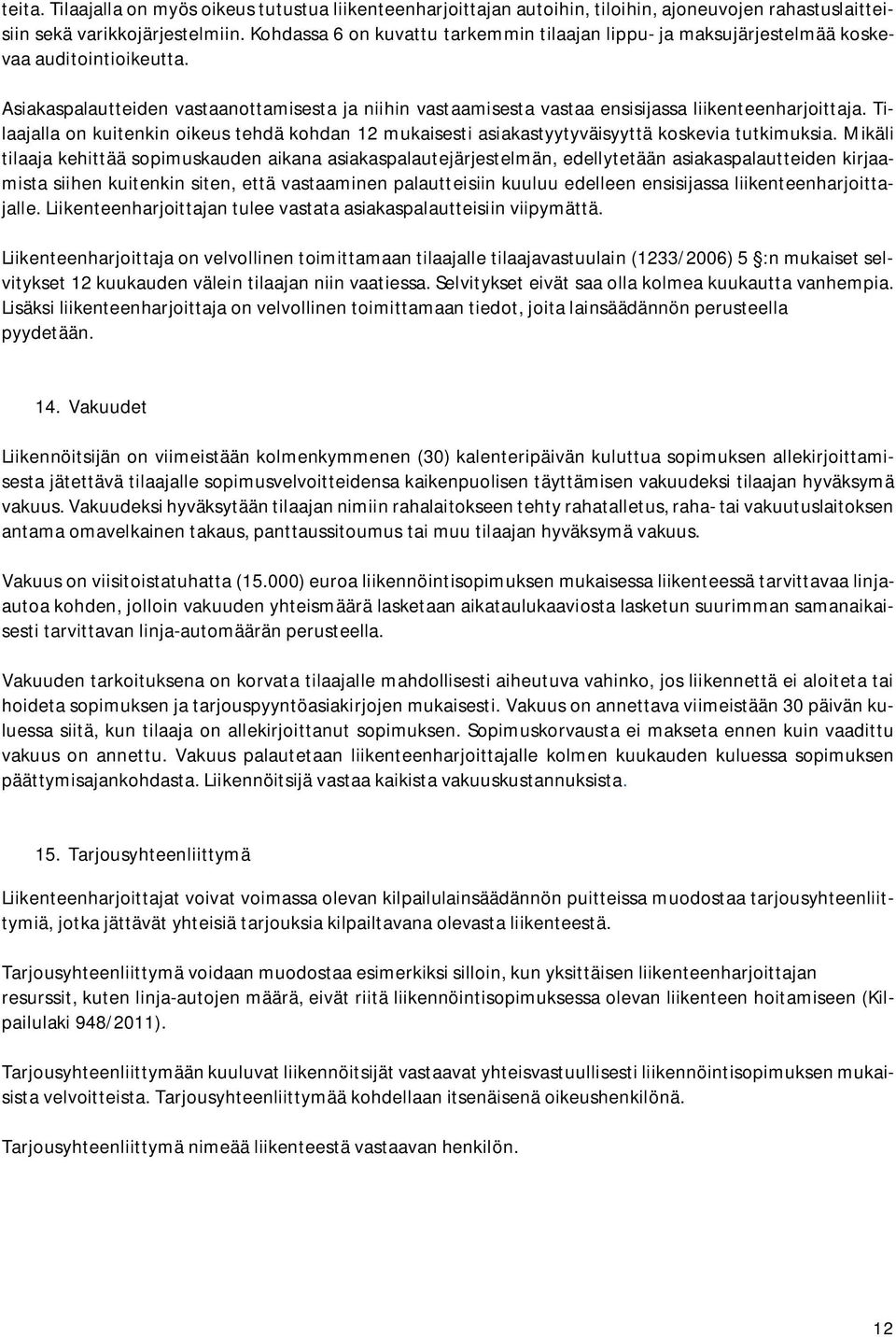 Asiakaspalautteiden vastaanottamisesta ja niihin vastaamisesta vastaa ensisijassa liikenteenharjoittaja.