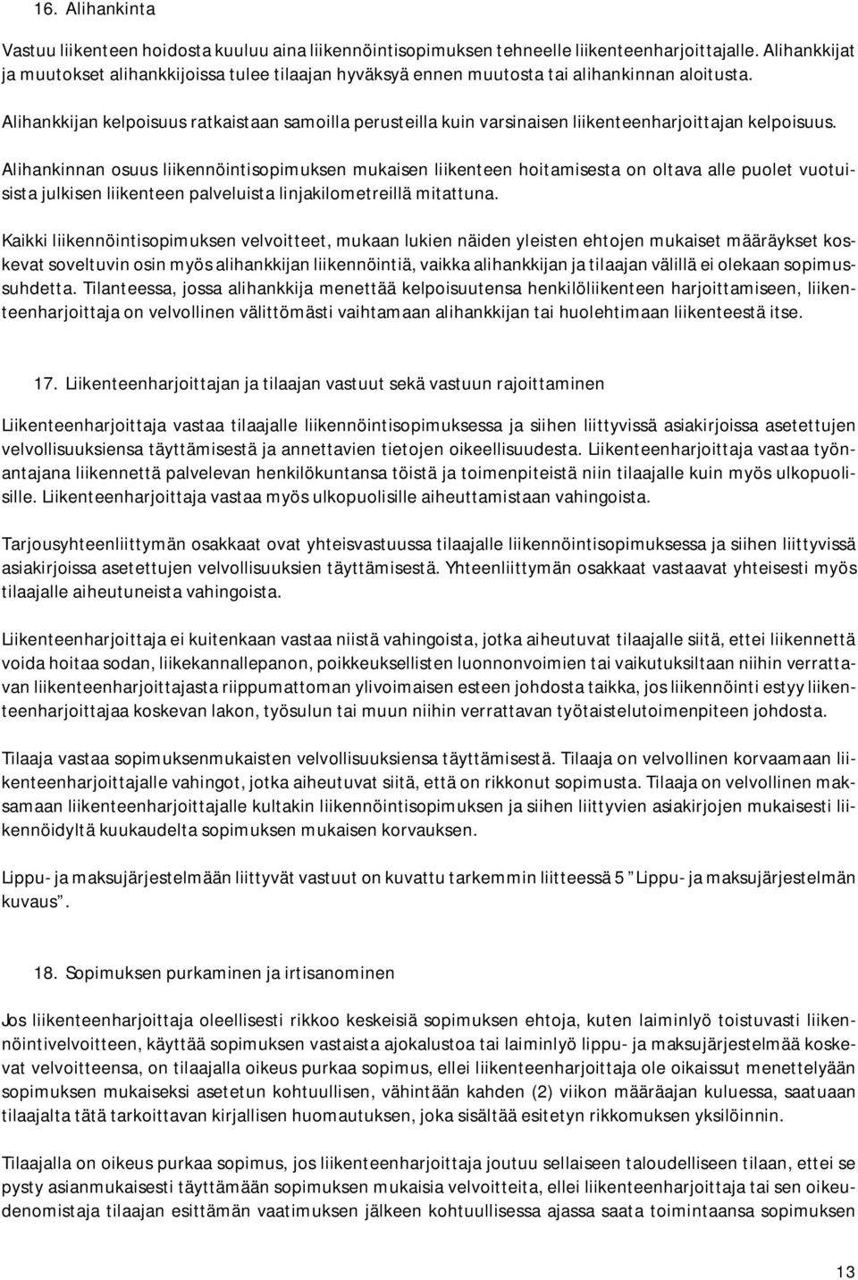 Alihankkijan kelpoisuus ratkaistaan samoilla perusteilla kuin varsinaisen liikenteenharjoittajan kelpoisuus.