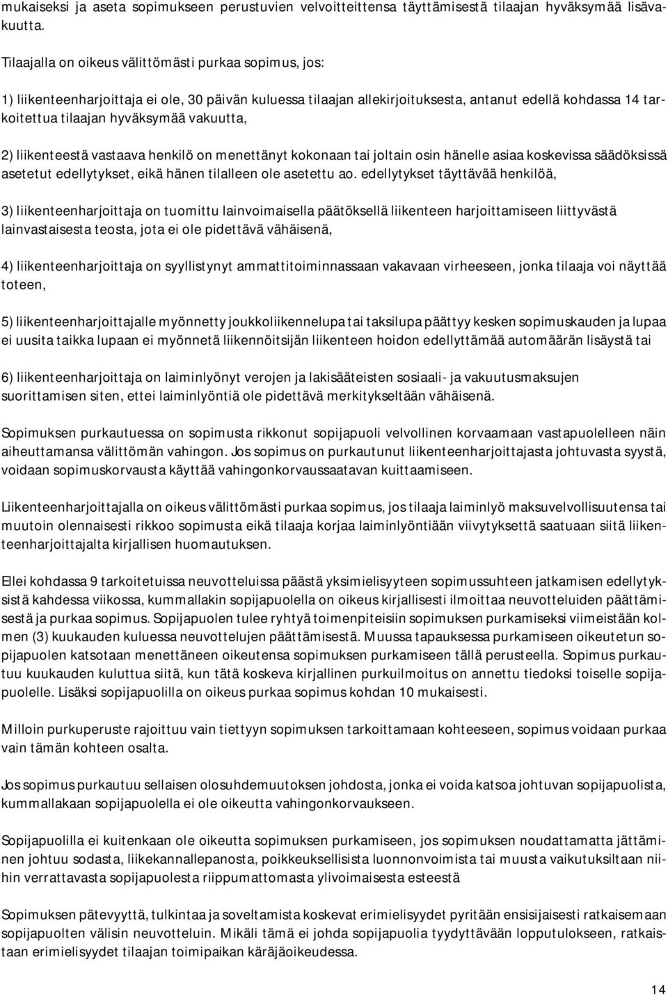 vakuutta, 2) liikenteestä vastaava henkilö on menettänyt kokonaan tai joltain osin hänelle asiaa koskevissa säädöksissä asetetut edellytykset, eikä hänen tilalleen ole asetettu ao.