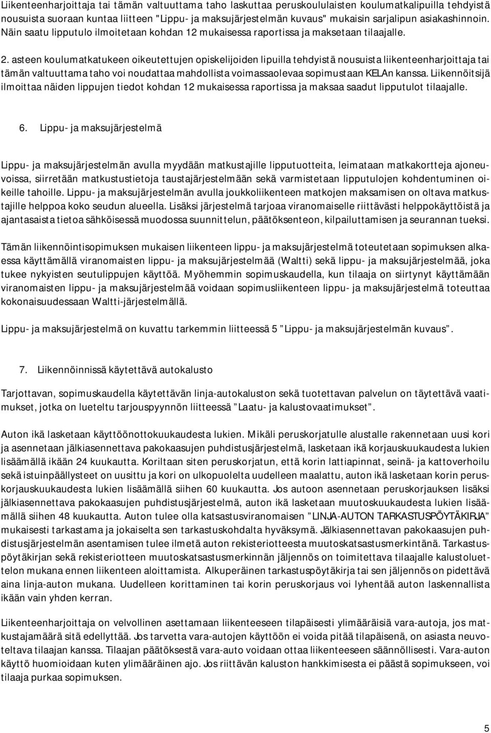 asteen koulumatkatukeen oikeutettujen opiskelijoiden lipuilla tehdyistä nousuista liikenteenharjoittaja tai tämän valtuuttama taho voi noudattaa mahdollista voimassaolevaa sopimustaan KELAn kanssa.