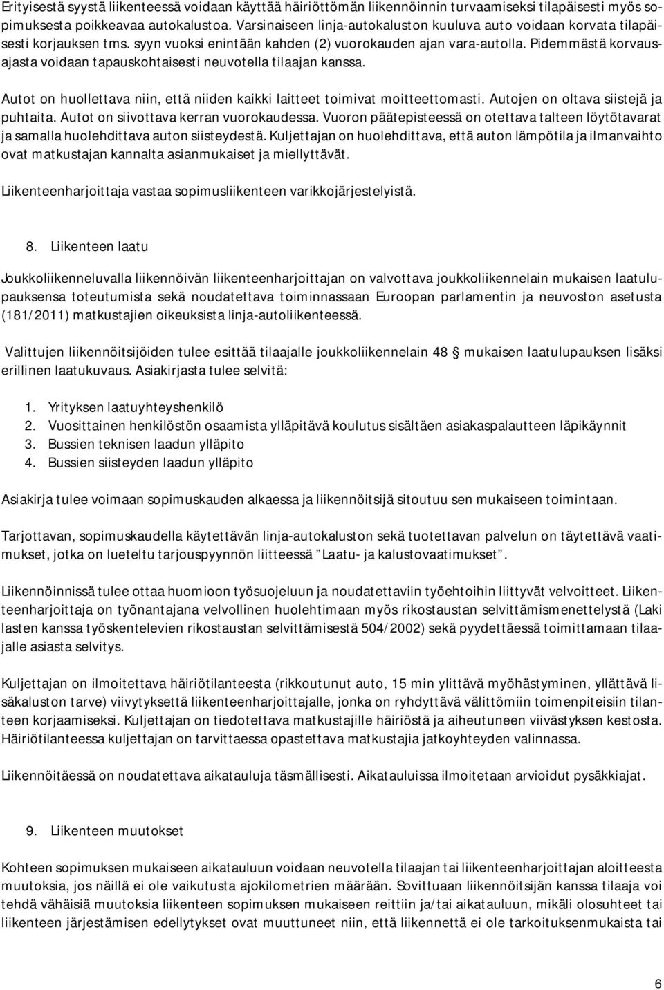 Pidemmästä korvausajasta voidaan tapauskohtaisesti neuvotella tilaajan kanssa. Autot on huollettava niin, että niiden kaikki laitteet toimivat moitteettomasti. Autojen on oltava siistejä ja puhtaita.