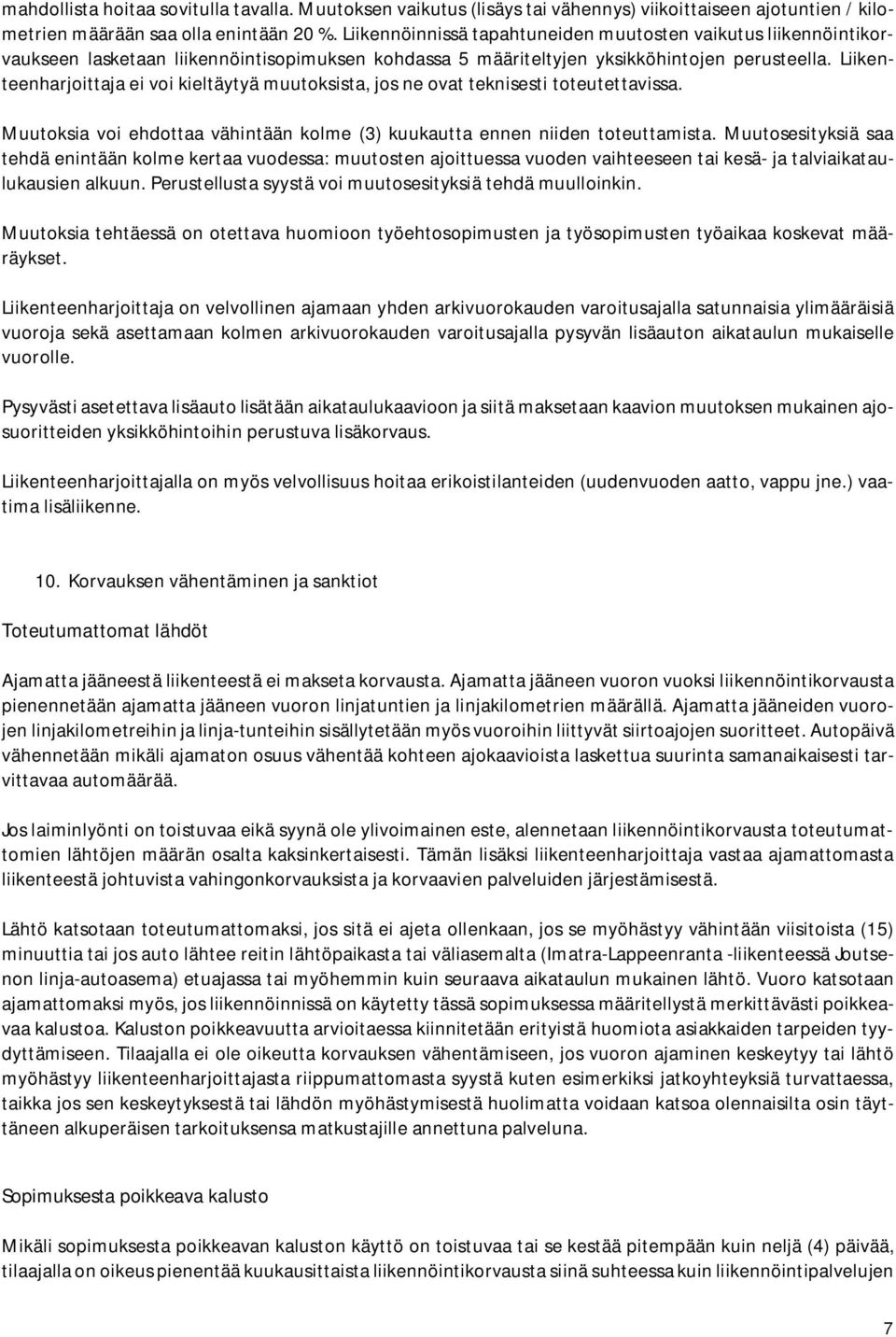 Liikenteenharjoittaja ei voi kieltäytyä muutoksista, jos ne ovat teknisesti toteutettavissa. Muutoksia voi ehdottaa vähintään kolme (3) kuukautta ennen niiden toteuttamista.