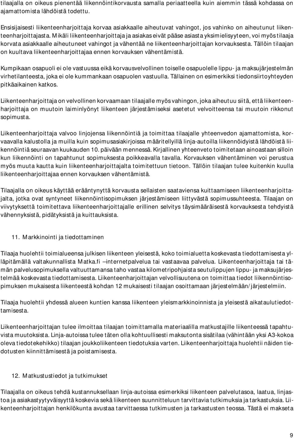 Mikäli liikenteenharjoittaja ja asiakas eivät pääse asiasta yksimielisyyteen, voi myös tilaaja korvata asiakkaalle aiheutuneet vahingot ja vähentää ne liikenteenharjoittajan korvauksesta.