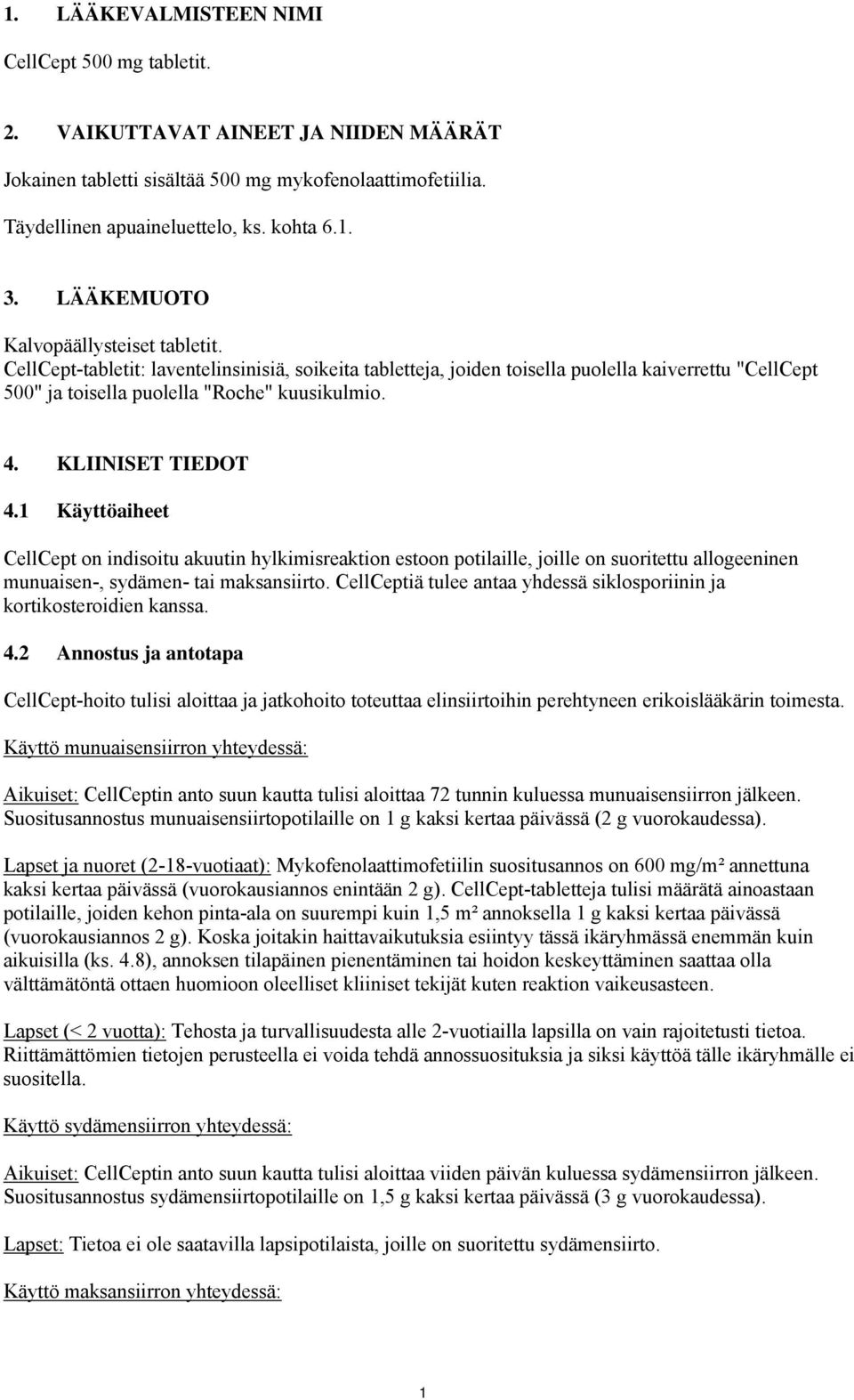 KLIINISET TIEDOT 4.1 Käyttöaiheet CellCept on indisoitu akuutin hylkimisreaktion estoon potilaille, joille on suoritettu allogeeninen munuaisen, sydämen tai maksansiirto.