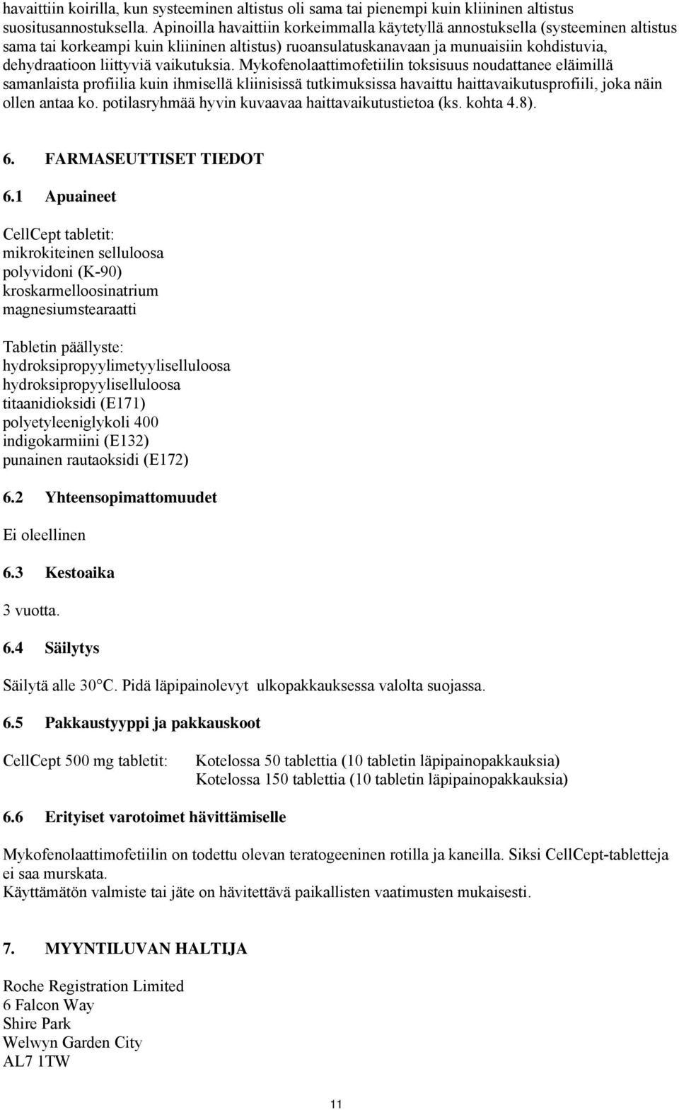 vaikutuksia. Mykofenolaattimofetiilin toksisuus noudattanee eläimillä samanlaista profiilia kuin ihmisellä kliinisissä tutkimuksissa havaittu haittavaikutusprofiili, joka näin ollen antaa ko.