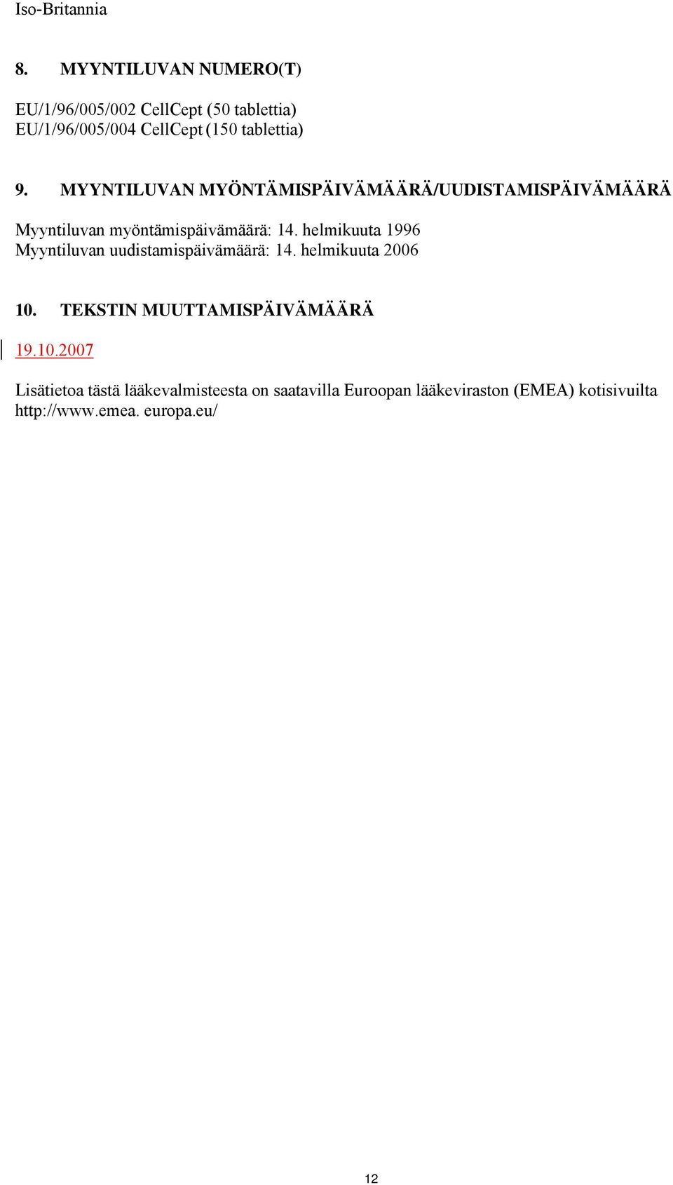 MYYNTILUVAN MYÖNTÄMISPÄIVÄMÄÄRÄ/UUDISTAMISPÄIVÄMÄÄRÄ Myyntiluvan myöntämispäivämäärä: 14.