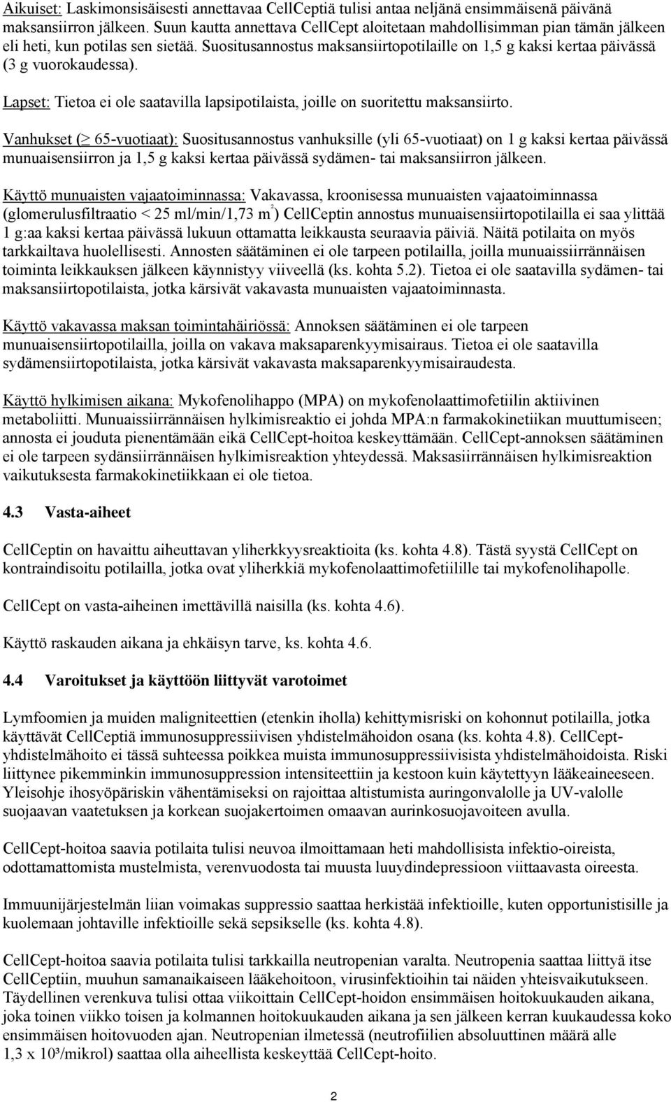 Suositusannostus maksansiirtopotilaille on 1,5 g kaksi kertaa päivässä (3 g vuorokaudessa). Lapset: Tietoa ei ole saatavilla lapsipotilaista, joille on suoritettu maksansiirto.
