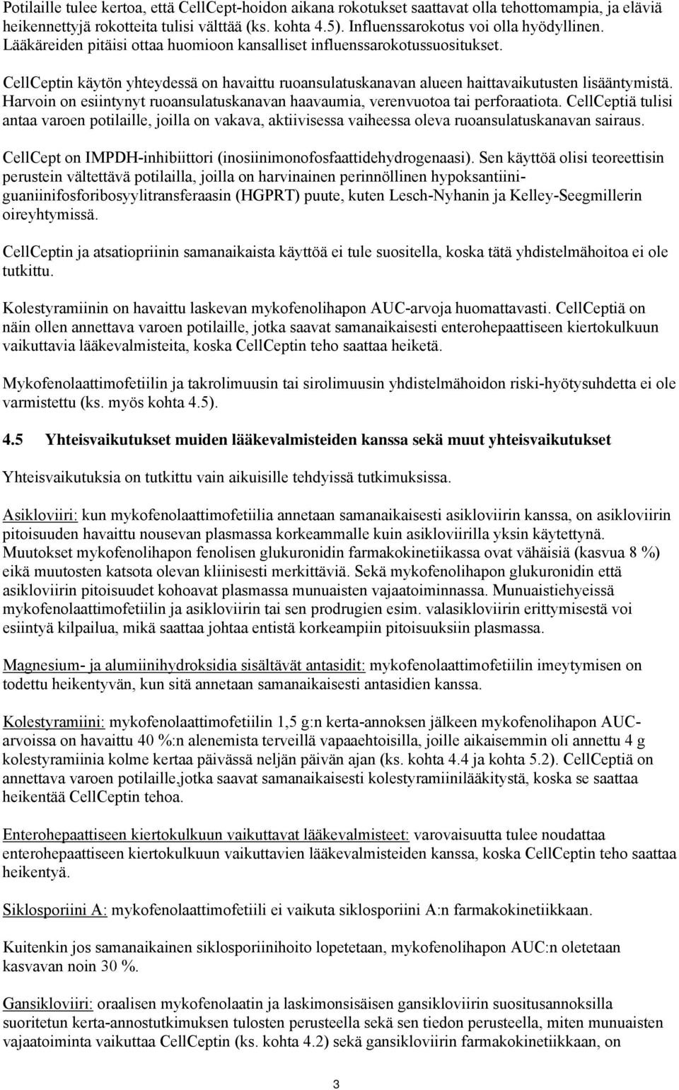 Harvoin on esiintynyt ruoansulatuskanavan haavaumia, verenvuotoa tai perforaatiota.