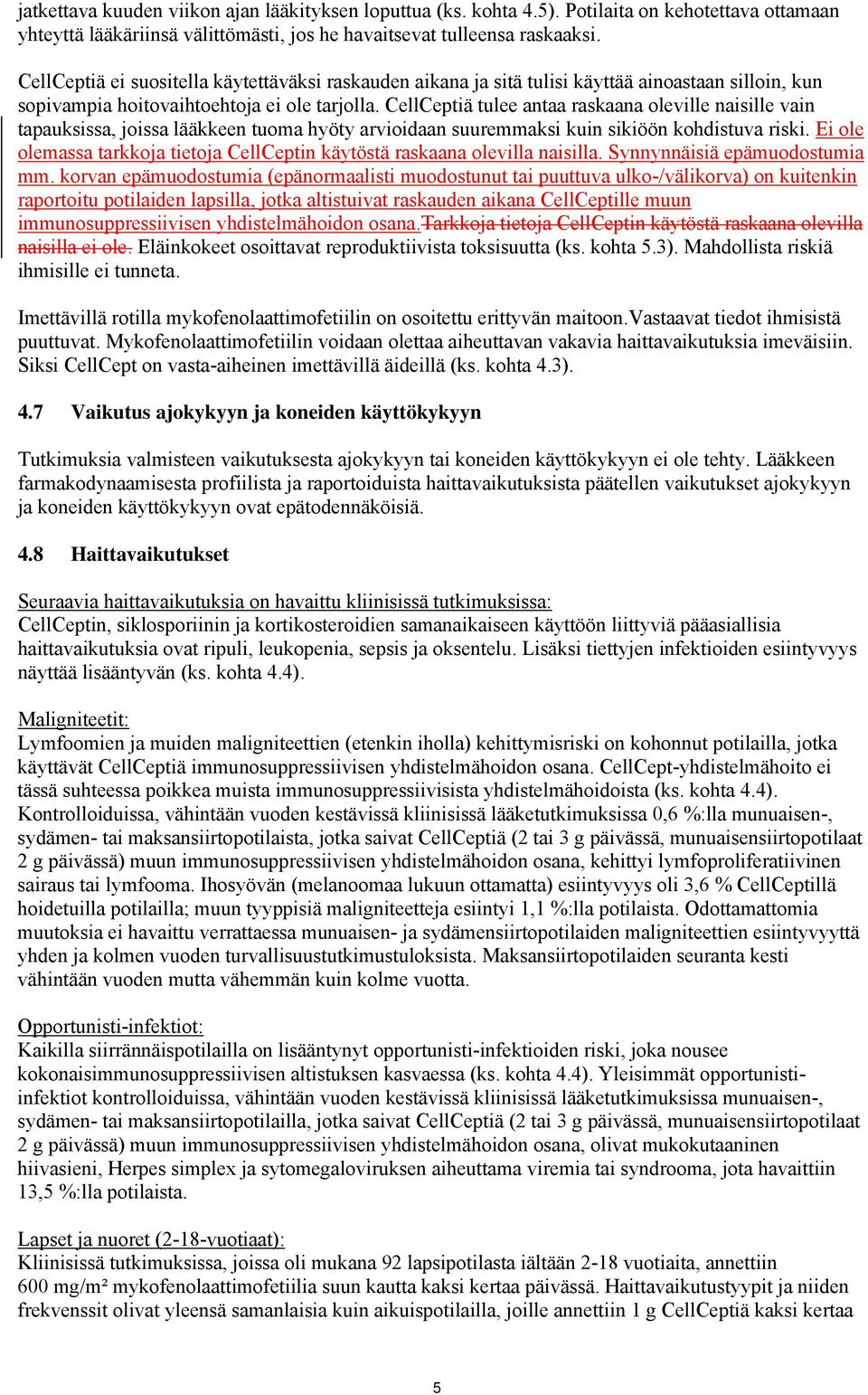 CellCeptiä tulee antaa raskaana oleville naisille vain tapauksissa, joissa lääkkeen tuoma hyöty arvioidaan suuremmaksi kuin sikiöön kohdistuva riski.