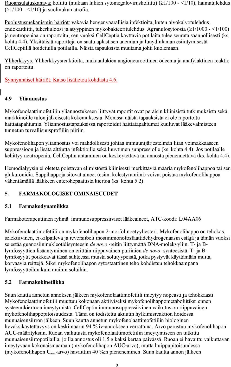 Agranulosytoosia ( 1/1000 <1/100) ja neutropeniaa on raportoitu; sen vuoksi CellCeptiä käyttäviä potilaita tulee seurata säännöllisesti (ks. kohta 4.4).