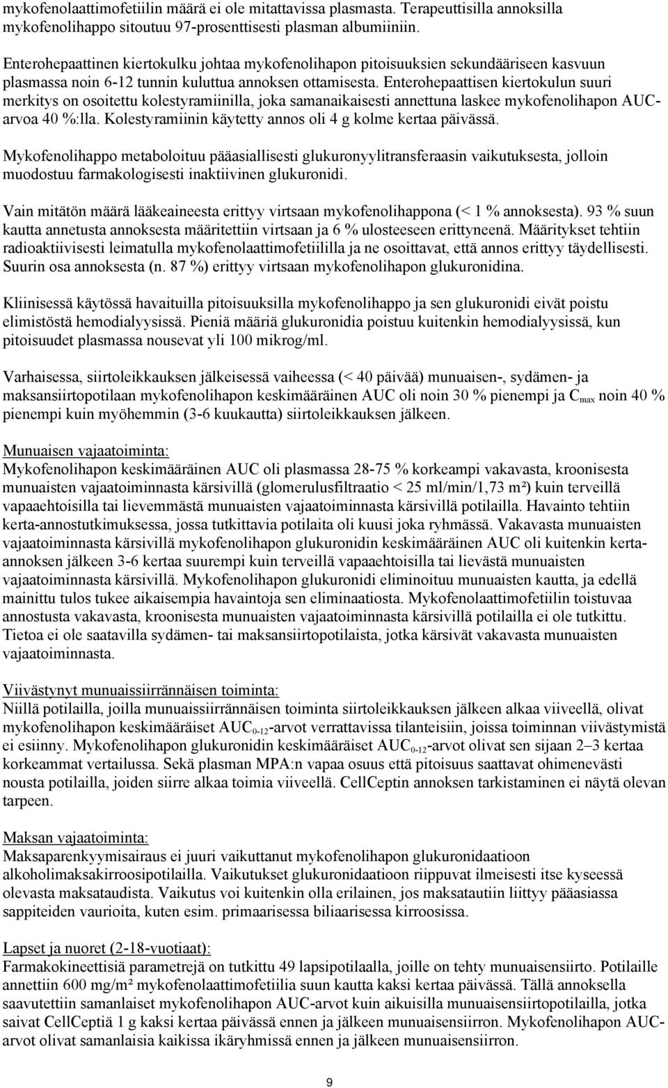Enterohepaattisen kiertokulun suuri merkitys on osoitettu kolestyramiinilla, joka samanaikaisesti annettuna laskee mykofenolihapon AUCarvoa 40 %:lla.
