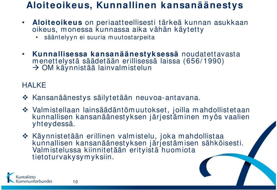 säilytetään neuvoa-antavana. Valmistellaan lainsäädäntömuutokset, joilla mahdollistetaan kunnallisen kansanäänestyksen järjestäminen myös vaalien yhteydessä.