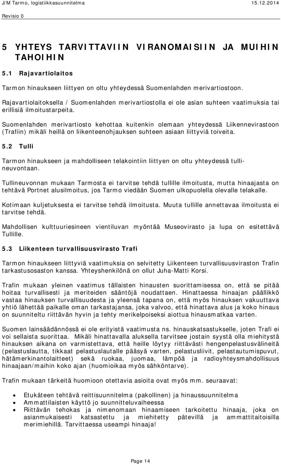 Suomenlahden merivartiosto kehottaa kuitenkin olemaan yhteydessä Liikennevirastoon (Trafiin) mikäli heillä on liikenteenohjauksen suhteen asiaan liittyviä toiveita. 5.