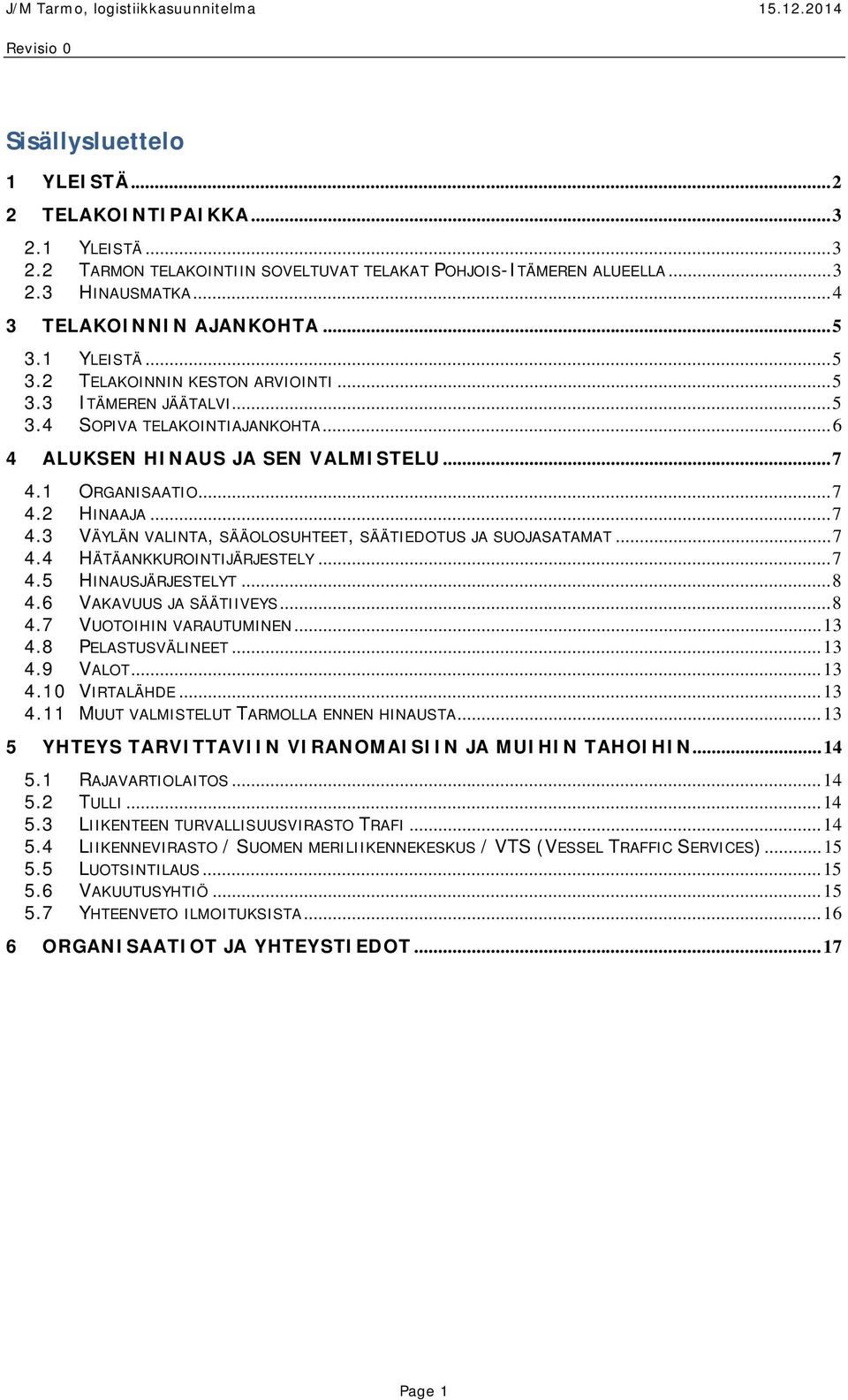 1 ORGANISAATIO... 7 4.2 HINAAJA... 7 4.3 VÄYLÄN VALINTA, SÄÄOLOSUHTEET, SÄÄTIEDOTUS JA SUOJASATAMAT... 7 4.4 HÄTÄANKKUROINTIJÄRJESTELY... 7 4.5 HINAUSJÄRJESTELYT... 8 4.6 VAKAVUUS JA SÄÄTIIVEYS... 8 4.7 VUOTOIHIN VARAUTUMINEN.