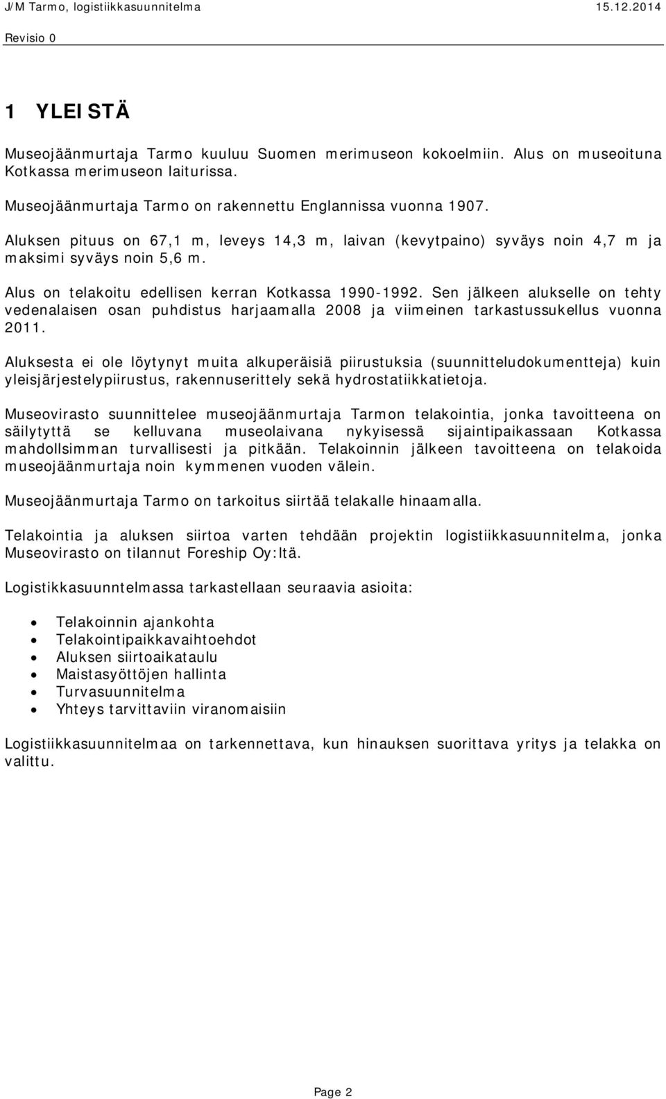 Sen jälkeen alukselle on tehty vedenalaisen osan puhdistus harjaamalla 2008 ja viimeinen tarkastussukellus vuonna 2011.