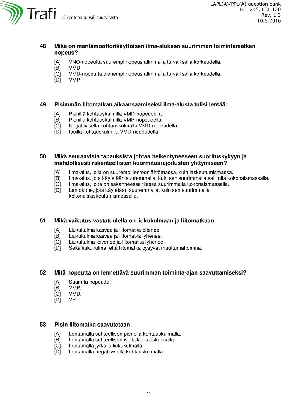 Pienillä kohtauskulmilla VMP-nopeudella. Negatiivisella kohtauskulmalla VMD-nopeudella. Isoilla kohtauskulmilla VMD-nopeudella.