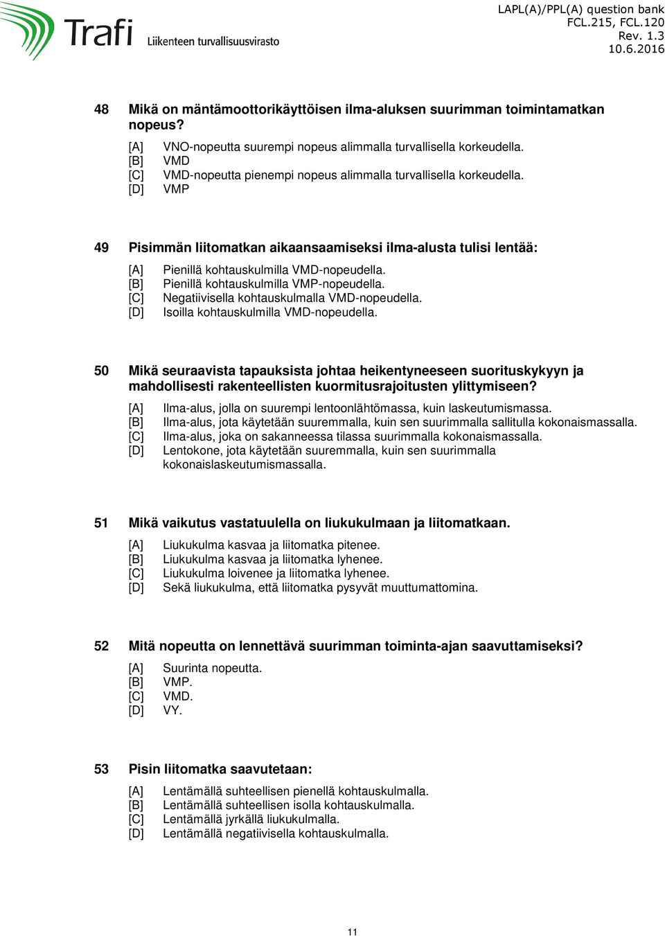 Pienillä kohtauskulmilla VMP-nopeudella. Negatiivisella kohtauskulmalla VMD-nopeudella. Isoilla kohtauskulmilla VMD-nopeudella.