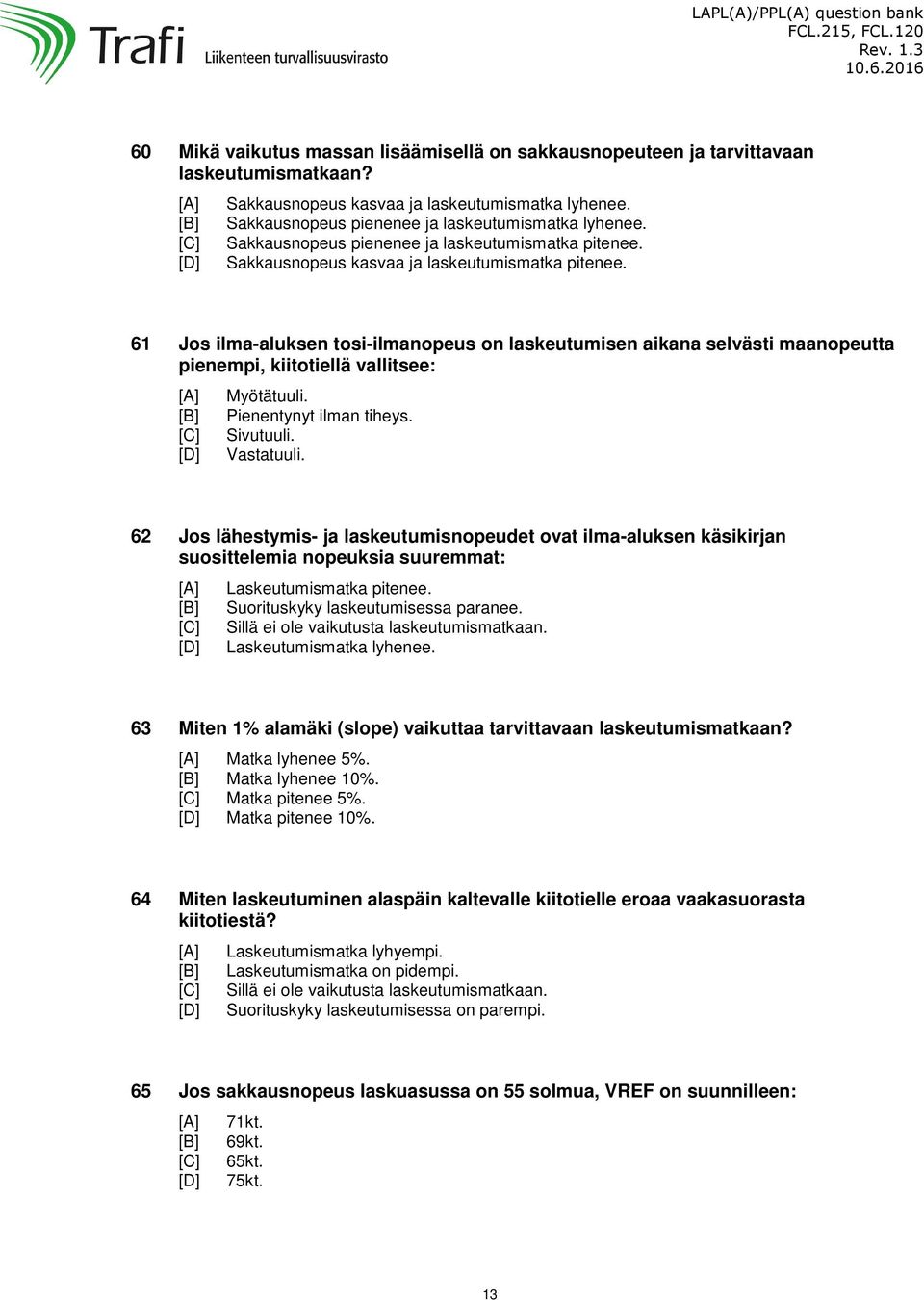 61 Jos ilma-aluksen tosi-ilmanopeus on laskeutumisen aikana selvästi maanopeutta pienempi, kiitotiellä vallitsee: Myötätuuli. Pienentynyt ilman tiheys. Sivutuuli. Vastatuuli.