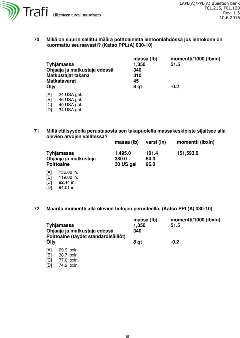 71 Millä etäisyydellä perustasosta sen takapuolella massakeskipiste sijaitsee alla olevien arvojen vallitessa? massa (lb) varsi (in) momentti (lbxin) Tyhjämassa 1,495.0 101.4 151,593.