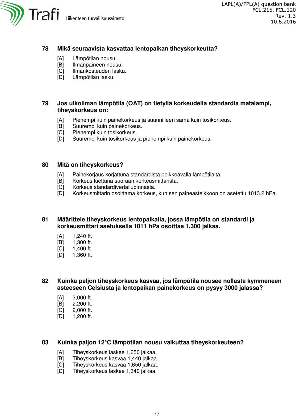 Pienempi kuin tosikorkeus. Suurempi kuin tosikorkeus ja pienempi kuin painekorkeus. 80 Mitä on tiheyskorkeus? Painekorjaus korjattuna standardista poikkeavalla lämpötilalta.