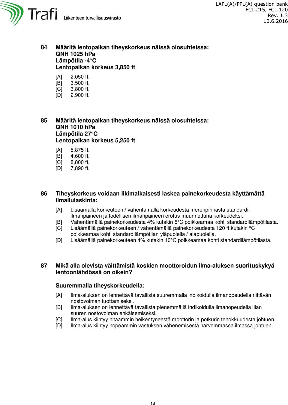 86 Tiheyskorkeus voidaan likimalkaisesti laskea painekorkeudesta käyttämättä ilmailulaskinta: Lisäämällä korkeuteen / vähentämällä korkeudesta merenpinnasta standardiilmanpaineen ja todellisen