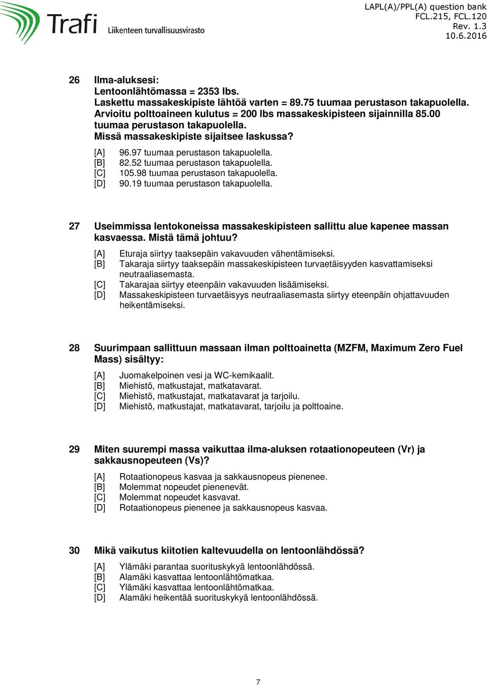 19 tuumaa perustason takapuolella. 27 Useimmissa lentokoneissa massakeskipisteen sallittu alue kapenee massan kasvaessa. Mistä tämä johtuu? Eturaja siirtyy taaksepäin vakavuuden vähentämiseksi.