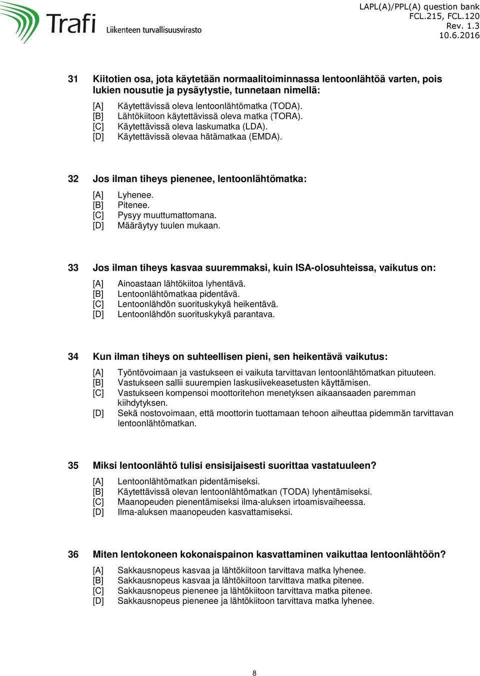 Pysyy muuttumattomana. Määräytyy tuulen mukaan. 33 Jos ilman tiheys kasvaa suuremmaksi, kuin ISA-olosuhteissa, vaikutus on: Ainoastaan lähtökiitoa lyhentävä. Lentoonlähtömatkaa pidentävä.