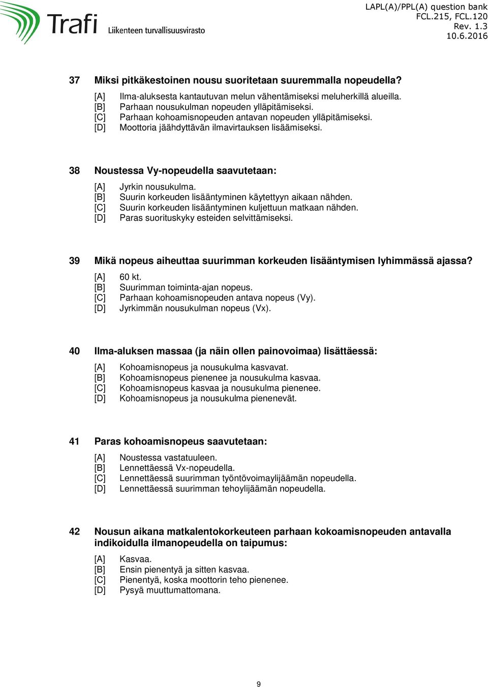 Suurin korkeuden lisääntyminen käytettyyn aikaan nähden. Suurin korkeuden lisääntyminen kuljettuun matkaan nähden. Paras suorituskyky esteiden selvittämiseksi.