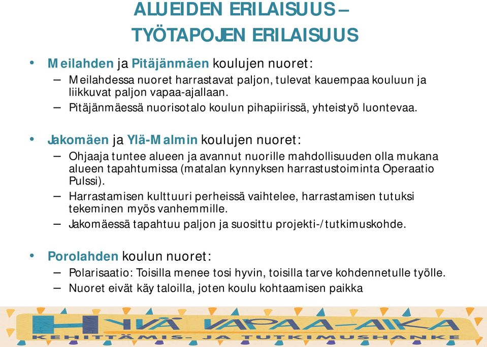 Jakomäen ja Ylä-Malmin koulujen nuoret: Ohjaaja tuntee alueen ja avannut nuorille mahdollisuuden olla mukana alueen tapahtumissa (matalan kynnyksen harrastustoiminta Operaatio Pulssi).