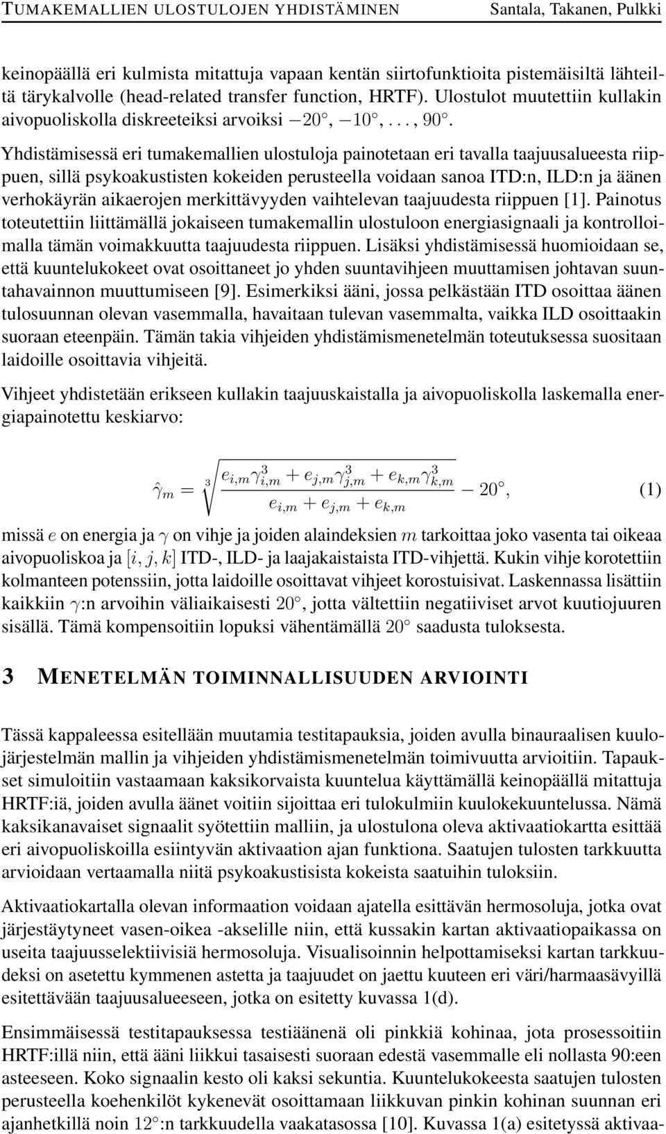 Yhdistämisessä eri tumakemallien ulostuloja painotetaan eri tavalla taajuusalueesta riippuen, sillä psykoakustisten kokeiden perusteella voidaan sanoa ITD:n, ILD:n ja äänen verhokäyrän aikaerojen