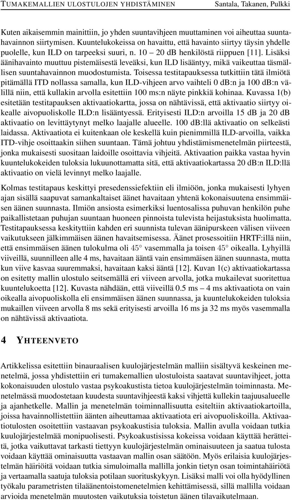 Lisäksi äänihavainto muuttuu pistemäisestä leveäksi, kun ILD lisääntyy, mikä vaikeuttaa täsmällisen suuntahavainnon muodostumista.