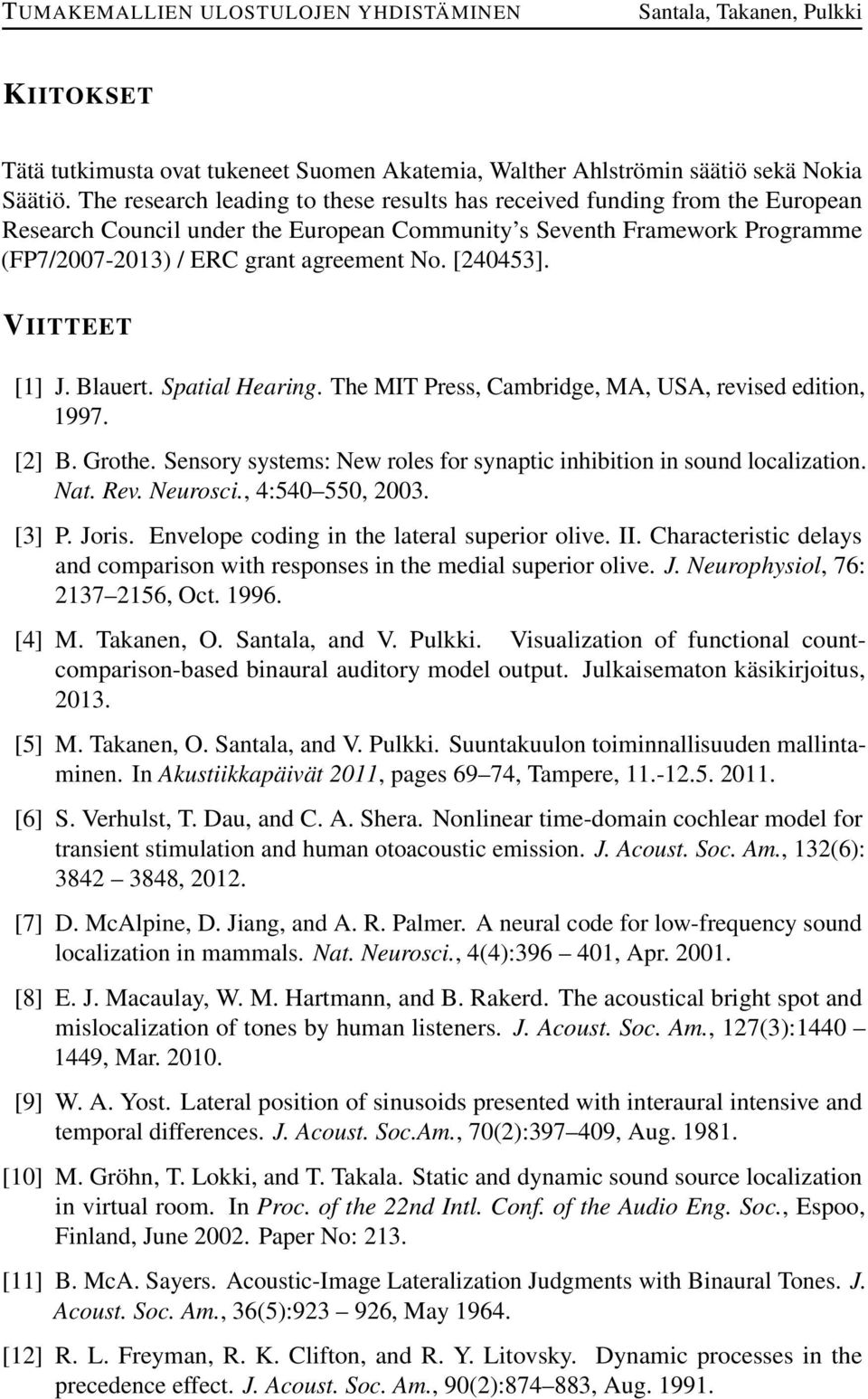 [240453]. VIITTEET [1] J. Blauert. Spatial Hearing. The MIT Press, Cambridge, MA, USA, revised edition, 1997. [2] B. Grothe. Sensory systems: New roles for synaptic inhibition in sound localization.