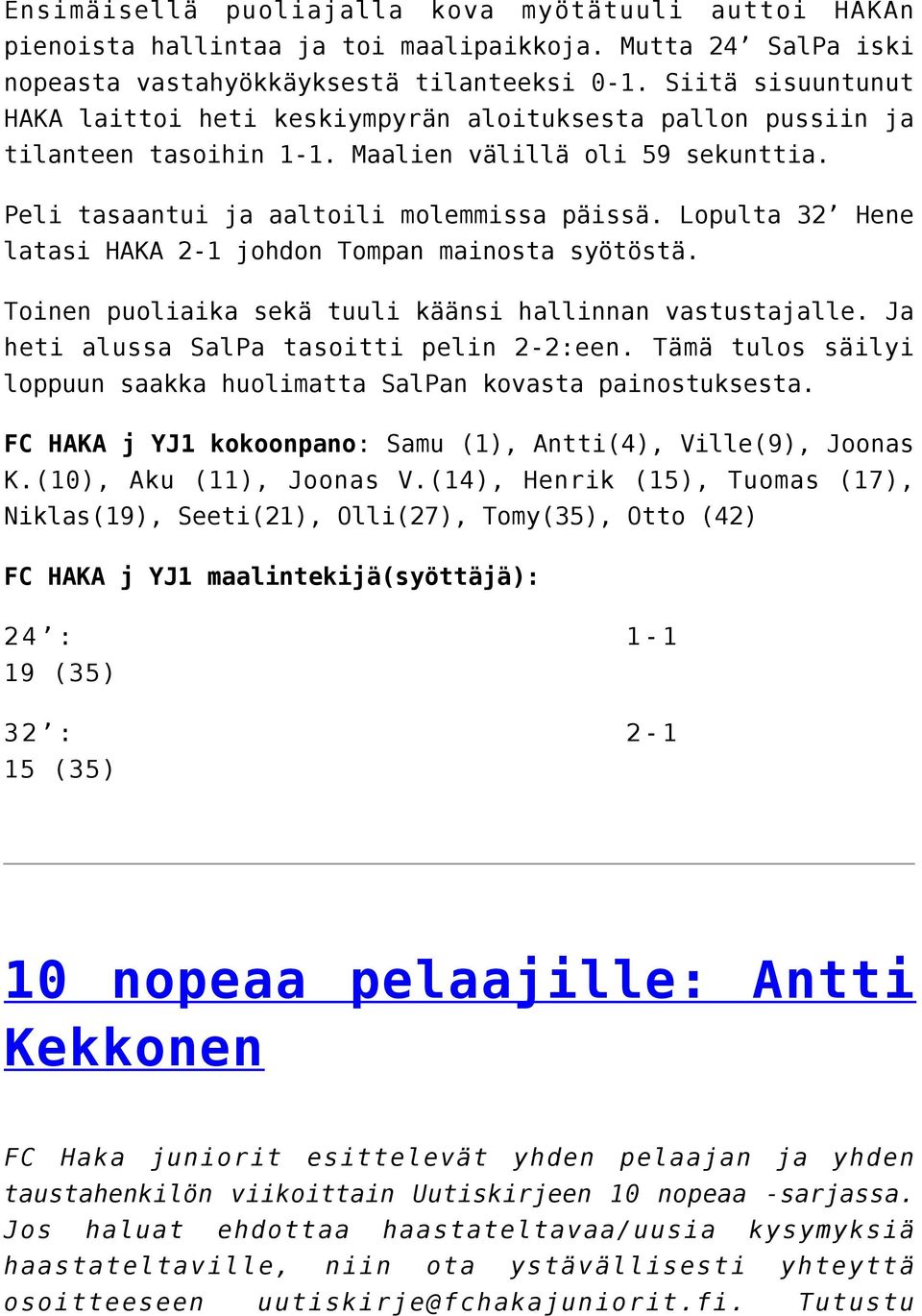 Lopulta 32 Hene latasi HAKA 2-1 johdon Tompan mainosta syötöstä. Toinen puoliaika sekä tuuli käänsi hallinnan vastustajalle. Ja heti alussa SalPa tasoitti pelin 2-2:een.