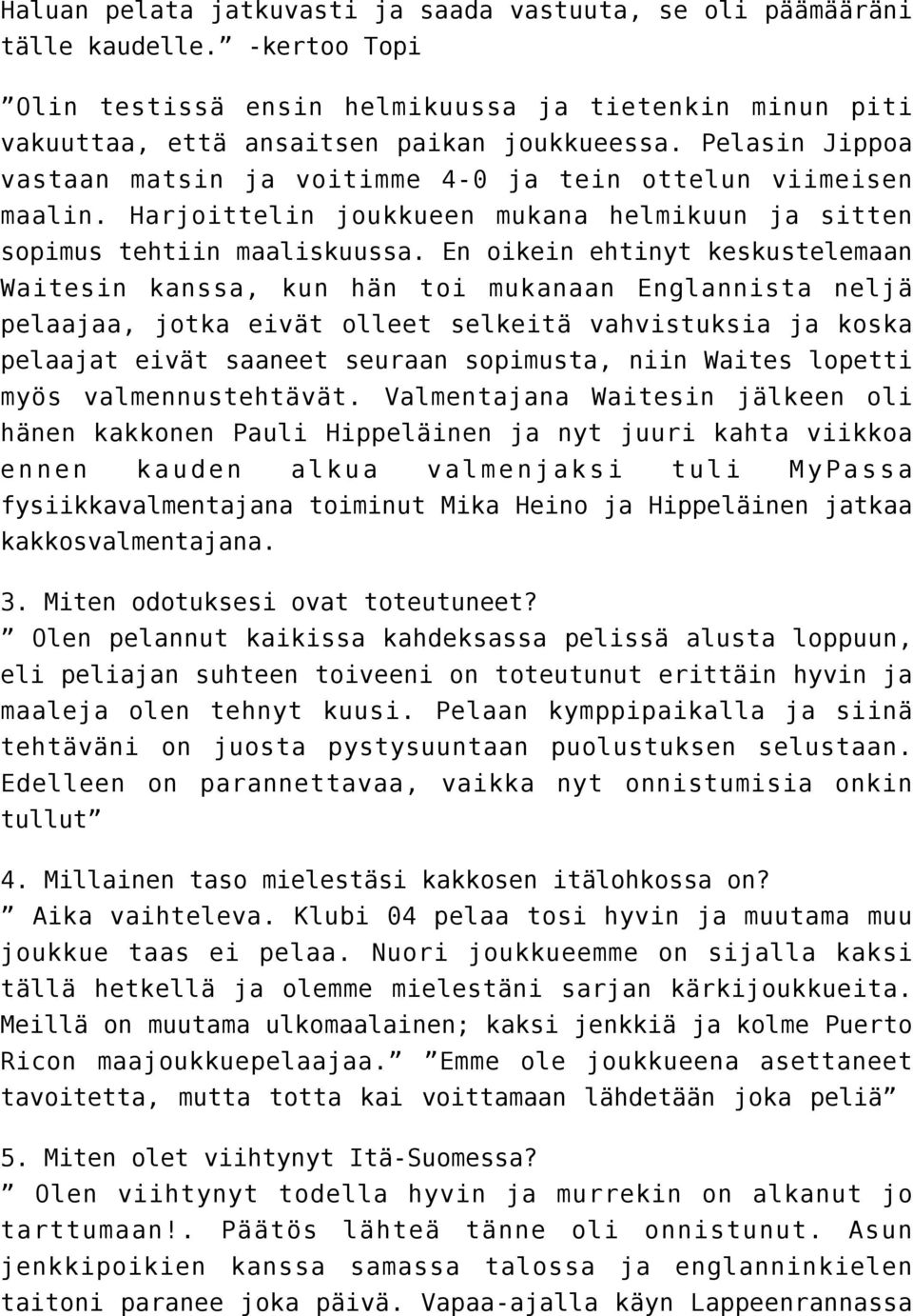 En oikein ehtinyt keskustelemaan Waitesin kanssa, kun hän toi mukanaan Englannista neljä pelaajaa, jotka eivät olleet selkeitä vahvistuksia ja koska pelaajat eivät saaneet seuraan sopimusta, niin