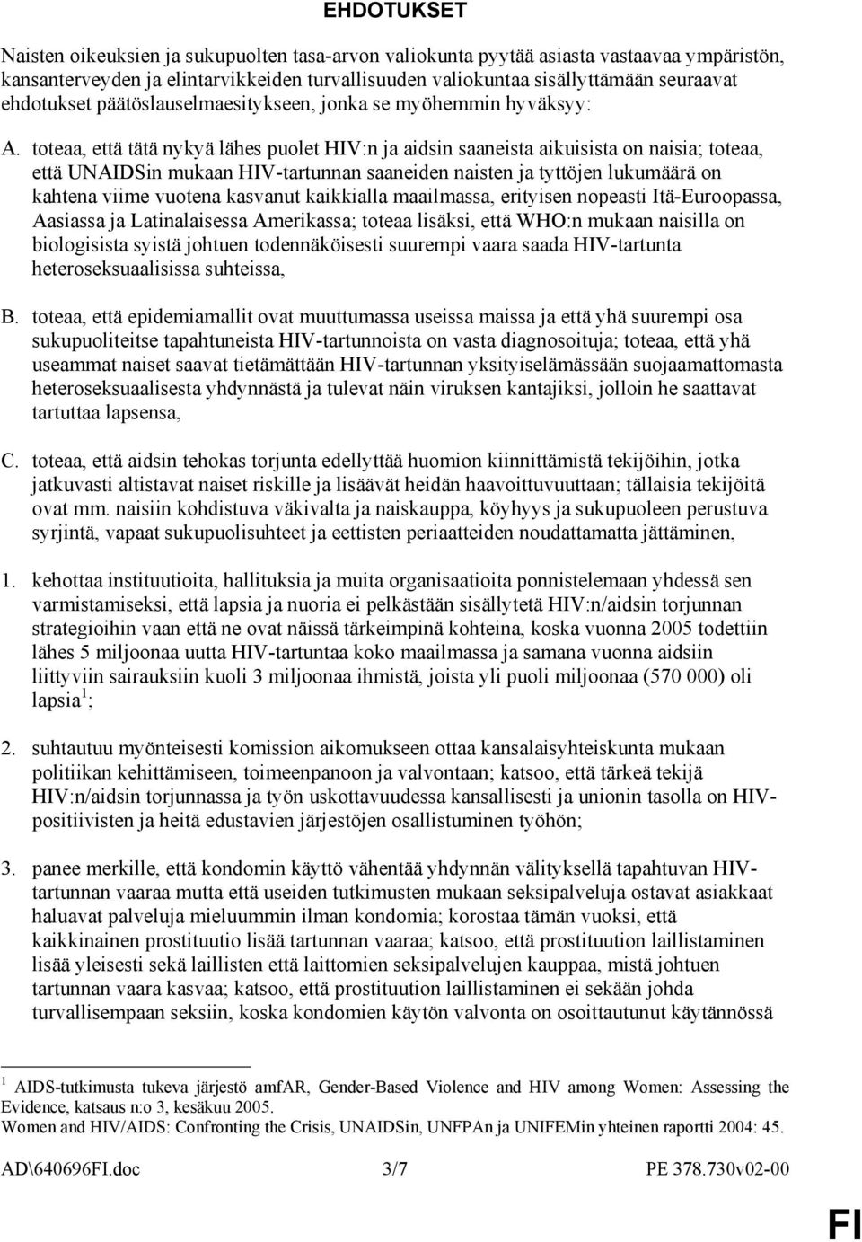 toteaa, että tätä nykyä lähes puolet HIV:n ja aidsin saaneista aikuisista on naisia; toteaa, että UNAIDSin mukaan HIV-tartunnan saaneiden naisten ja tyttöjen lukumäärä on kahtena viime vuotena