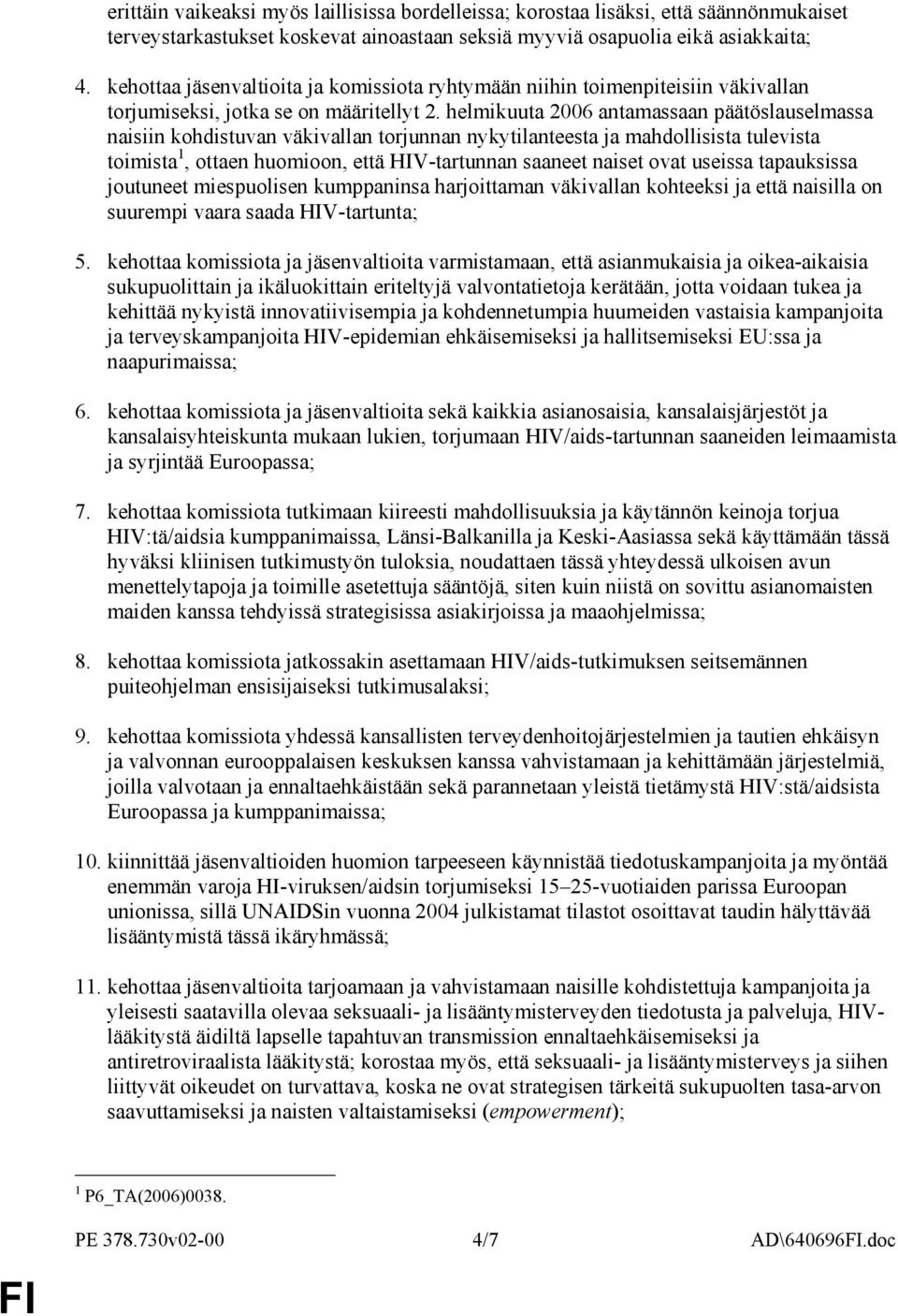 helmikuuta 2006 antamassaan päätöslauselmassa naisiin kohdistuvan väkivallan torjunnan nykytilanteesta ja mahdollisista tulevista toimista 1, ottaen huomioon, että HIV-tartunnan saaneet naiset ovat