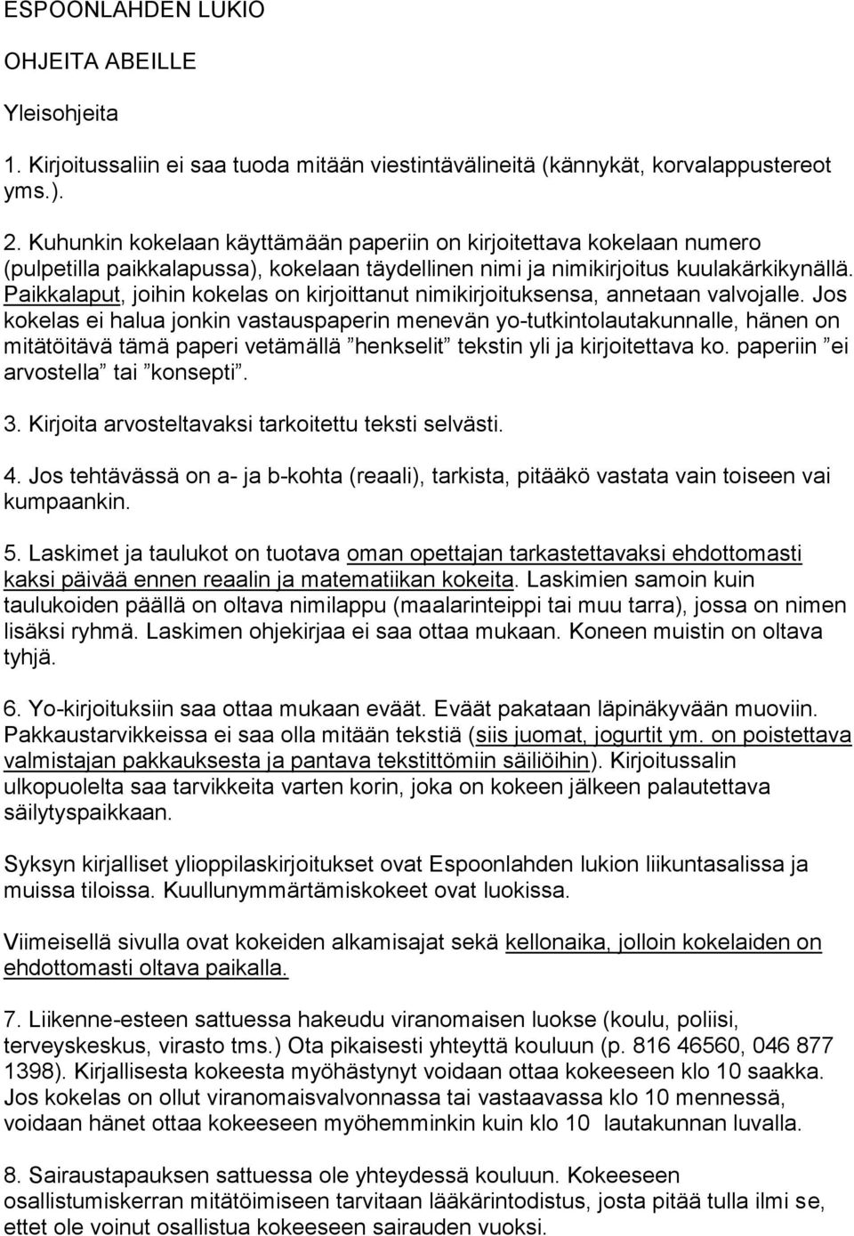 Paikkalaput, joihin kokelas on kirjoittanut nimikirjoituksensa, annetaan valvojalle.