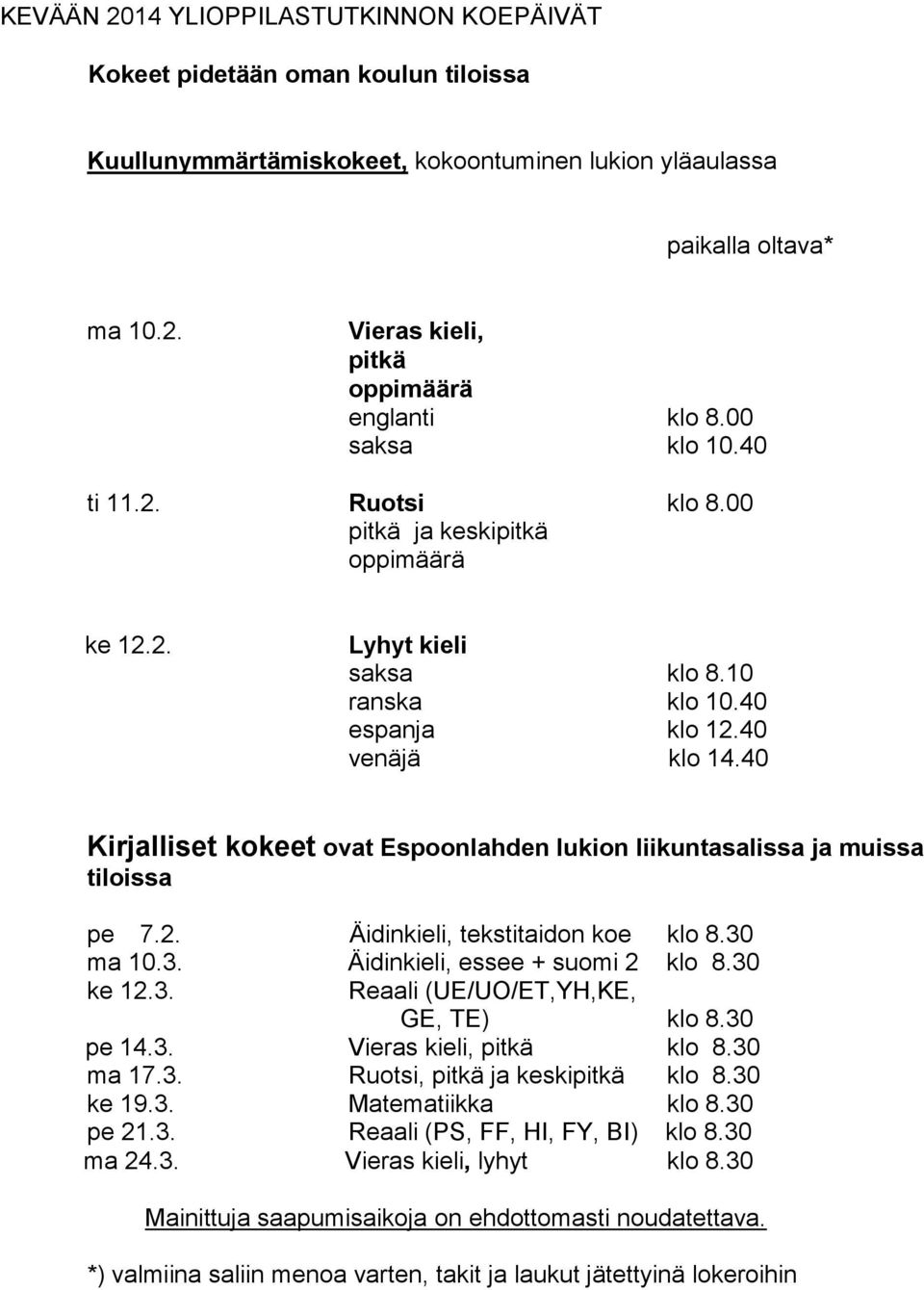 40 Kirjalliset kokeet ovat Espoonlahden lukion liikuntasalissa ja muissa tiloissa pe 7.2. Äidinkieli, tekstitaidon koe klo 8.30 ma 10.3. Äidinkieli, essee + suomi 2 klo 8.30 ke 12.3. Reaali (UE/UO/ET,YH,KE, GE, TE) klo 8.