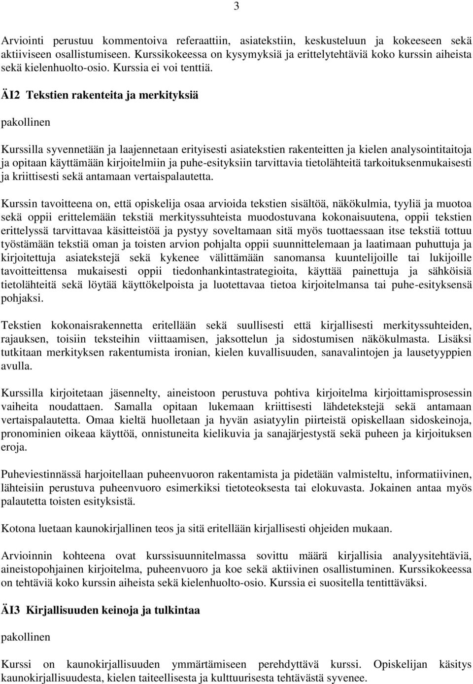 ÄI2 Tekstien rakenteita ja merkityksiä Kurssilla syvennetään ja laajennetaan erityisesti asiatekstien rakenteitten ja kielen analysointitaitoja ja opitaan käyttämään kirjoitelmiin ja puhe-esityksiin