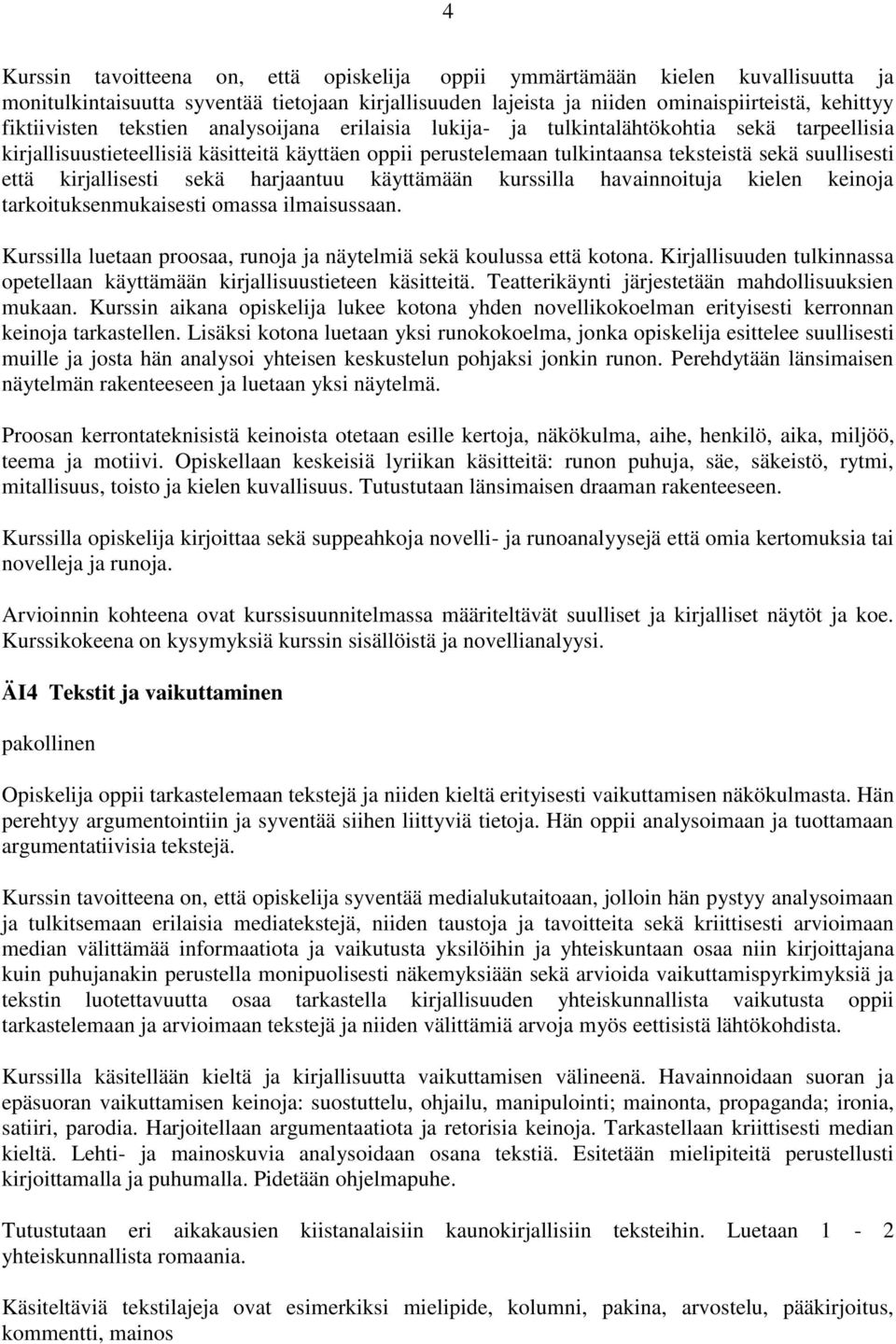 kirjallisesti sekä harjaantuu käyttämään kurssilla havainnoituja kielen keinoja tarkoituksenmukaisesti omassa ilmaisussaan. Kurssilla luetaan proosaa, runoja ja näytelmiä sekä koulussa että kotona.