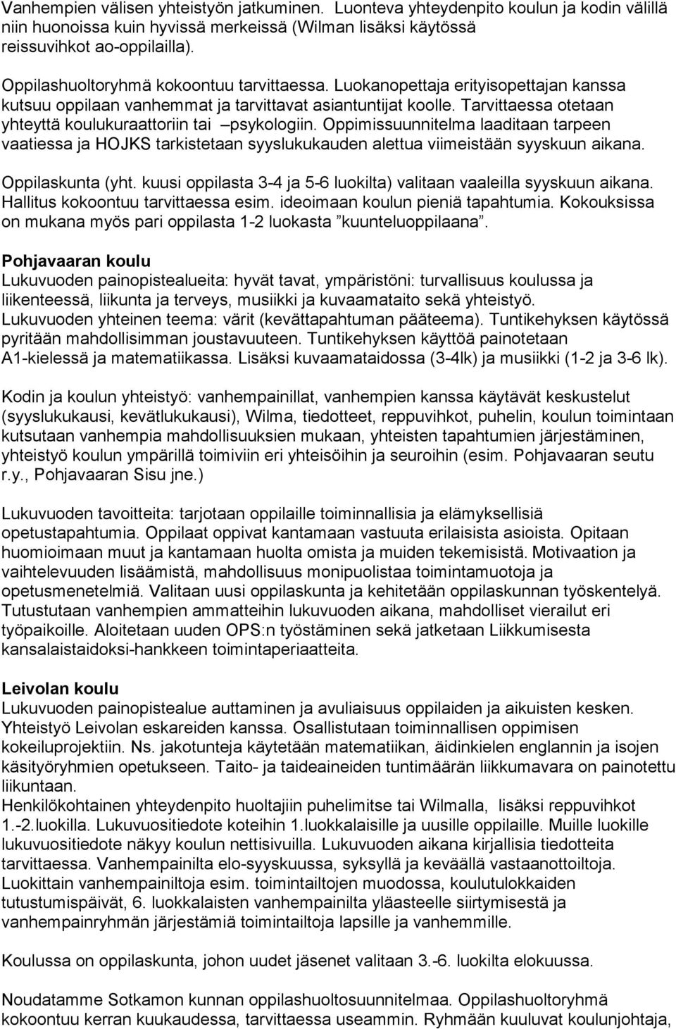 Tarvittaessa otetaan yhteyttä koulukuraattoriin tai psykologiin. Oppimissuunnitelma laaditaan tarpeen vaatiessa ja HOJKS tarkistetaan syyslukukauden alettua viimeistään syyskuun aikana.