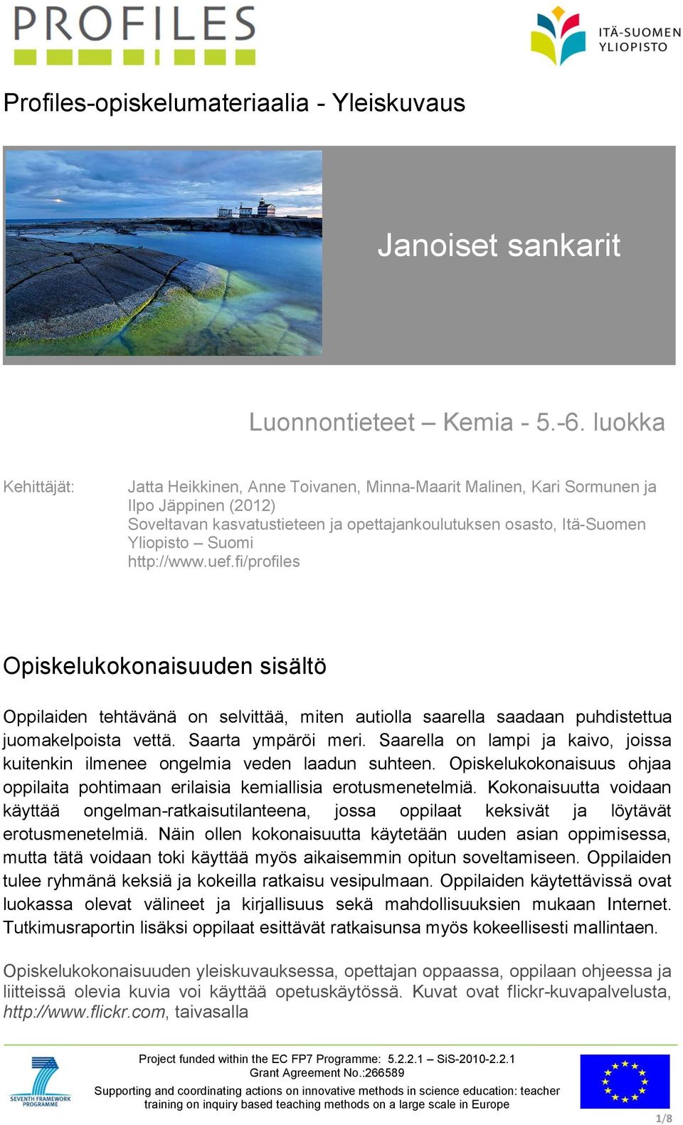 fi/profiles Opiskelukokonaisuuden sisältö Oppilaiden tehtävänä on selvittää, miten autiolla saarella saadaan puhdistettua juomakelpoista vettä. Saarta ympäröi meri.