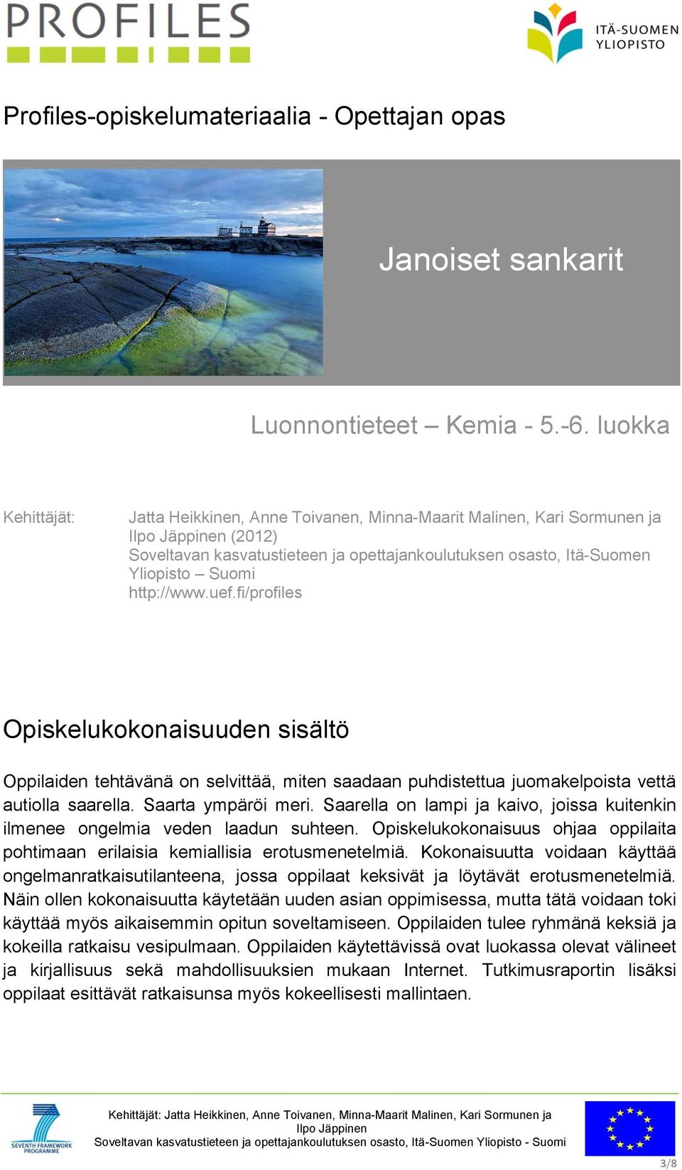 fi/profiles Opiskelukokonaisuuden sisältö Oppilaiden tehtävänä on selvittää, miten saadaan puhdistettua juomakelpoista vettä autiolla saarella. Saarta ympäröi meri.