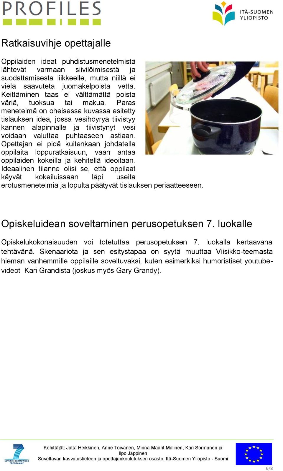 Paras menetelmä on oheisessa kuvassa esitetty tislauksen idea, jossa vesihöyryä tiivistyy kannen alapinnalle ja tiivistynyt vesi voidaan valuttaa puhtaaseen astiaan.