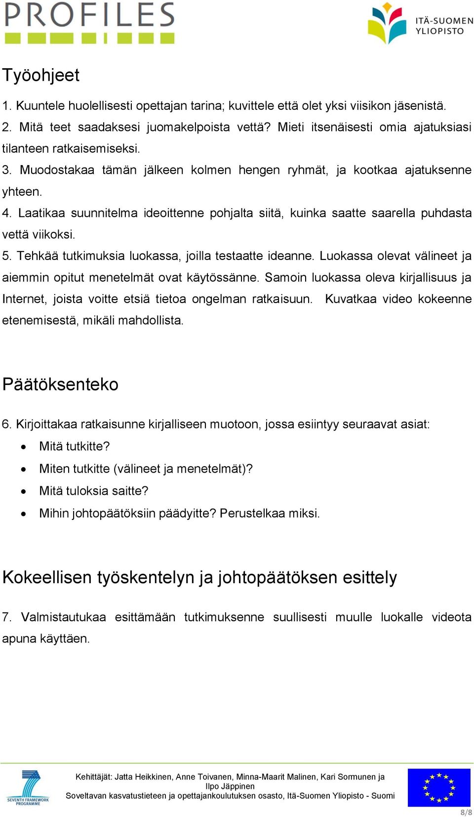 Laatikaa suunnitelma ideoittenne pohjalta siitä, kuinka saatte saarella puhdasta vettä viikoksi. 5. Tehkää tutkimuksia luokassa, joilla testaatte ideanne.